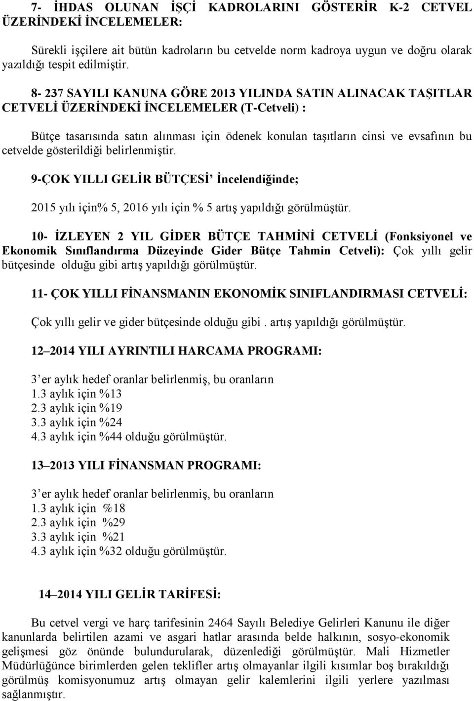 cetvelde gösterildiği belirlenmiştir. 9-ÇOK YILLI GELİR BÜTÇESİ İncelendiğinde; 2015 yılı için% 5, 2016 yılı için % 5 artış yapıldığı görülmüştür.