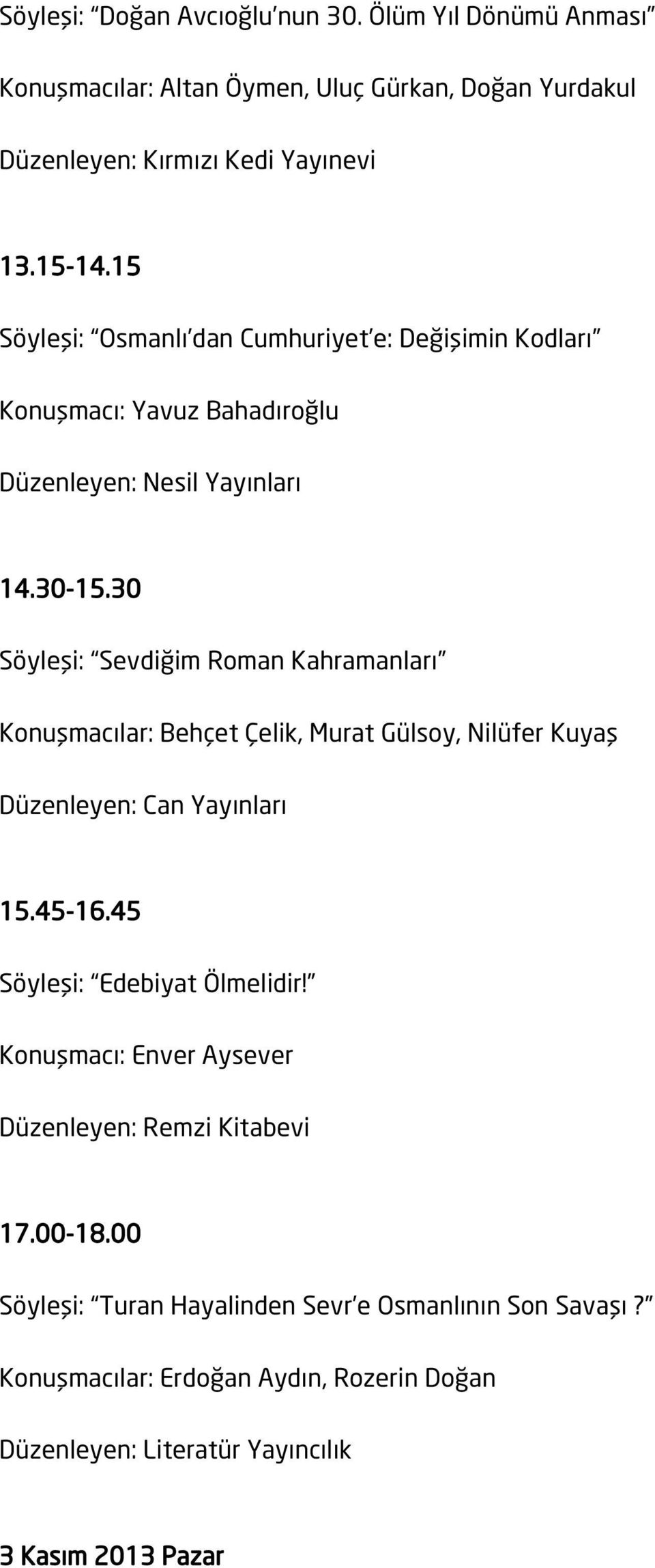 30 Söyleşi: Sevdiğim Roman Kahramanları Konuşmacılar: Behçet Çelik, Murat Gülsoy, Nilüfer Kuyaş Düzenleyen: Can Yayınları 15.45-16.45 Söyleşi: Edebiyat Ölmelidir!