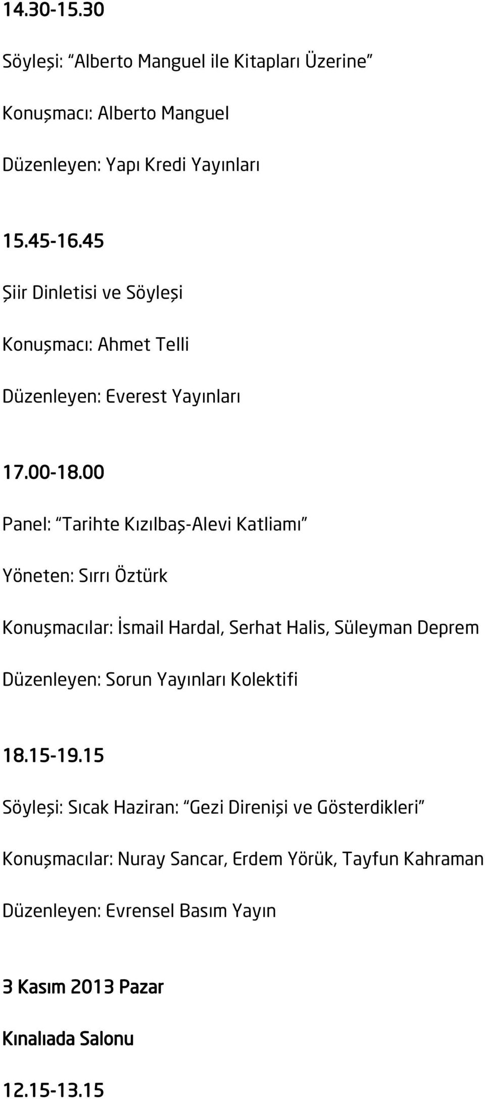 00 Panel: Tarihte Kızılbaş-Alevi Katliamı Yöneten: Sırrı Öztürk Konuşmacılar: İsmail Hardal, Serhat Halis, Süleyman Deprem Düzenleyen: Sorun