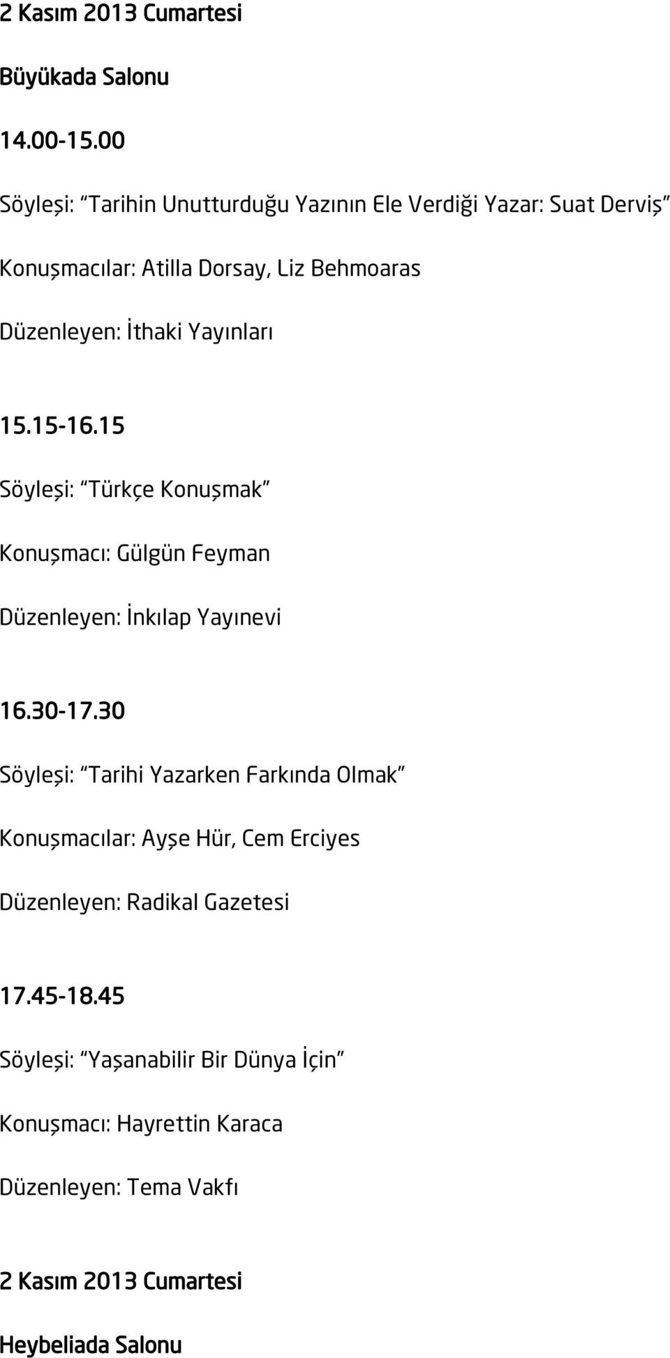 Yayınları 15.15-16.15 Söyleşi: Türkçe Konuşmak Konuşmacı: Gülgün Feyman Düzenleyen: İnkılap Yayınevi 16.30-17.