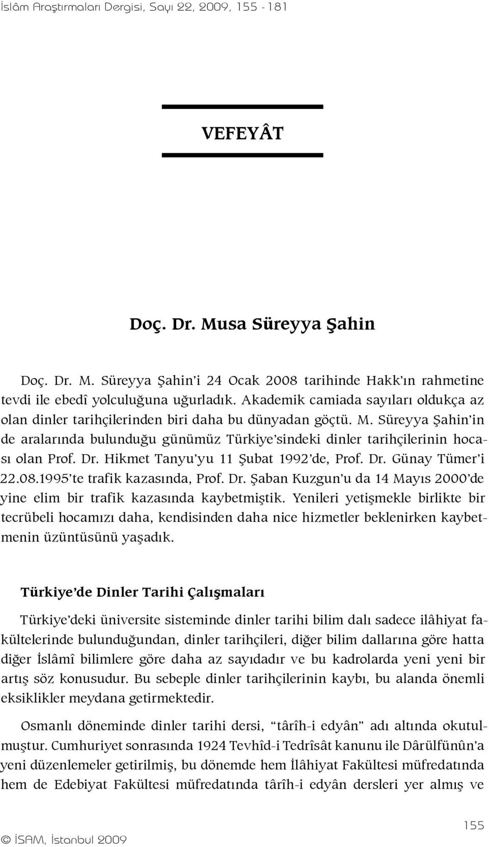 Süreyya Şahin in de aralarında bulunduğu günümüz Türkiye sindeki dinler tarihçilerinin hocası olan Prof. Dr. Hikmet Tanyu yu 11 Şubat 1992 de, Prof. Dr. Günay Tümer i 22.08.