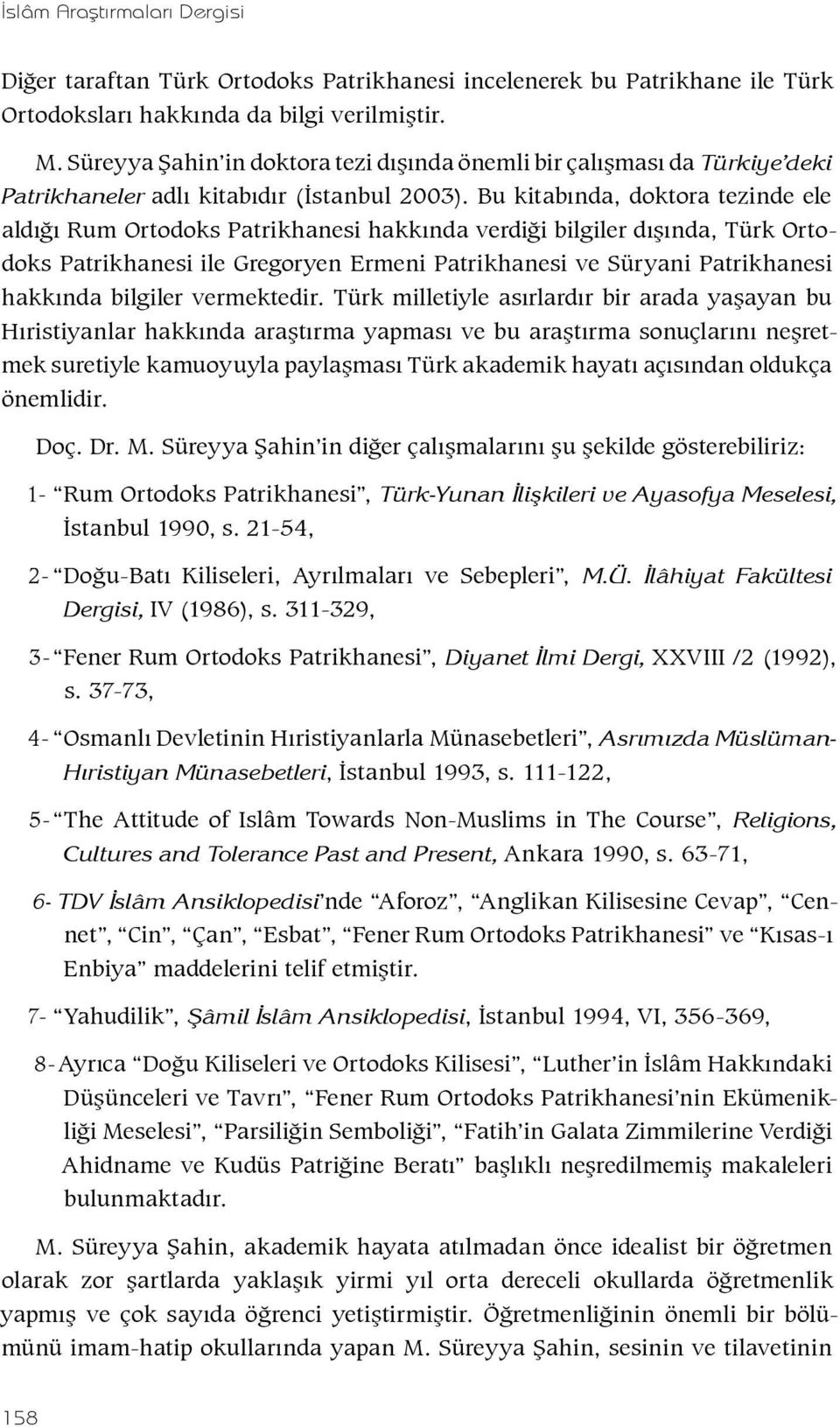 Bu kitabında, doktora tezinde ele aldığı Rum Ortodoks Patrikhanesi hakkında verdiği bilgiler dışında, Türk Ortodoks Patrikhanesi ile Gregoryen Ermeni Patrikhanesi ve Süryani Patrikhanesi hakkında