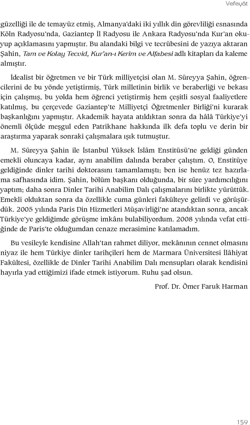 Süreyya Şahin, öğrencilerini de bu yönde yetiştirmiş, Türk milletinin birlik ve beraberliği ve bekası için çalışmış, bu yolda hem öğrenci yetiştirmiş hem çeşitli sosyal faaliyetlere katılmış, bu