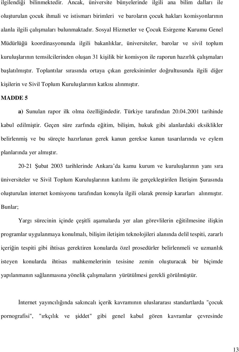 Sosyal Hizmetler ve Çocuk Esirgeme Kurumu Genel Müdürlüğü koordinasyonunda ilgili bakanlıklar, üniversiteler, barolar ve sivil toplum kuruluşlarının temsilcilerinden oluşan 31 kişilik bir komisyon