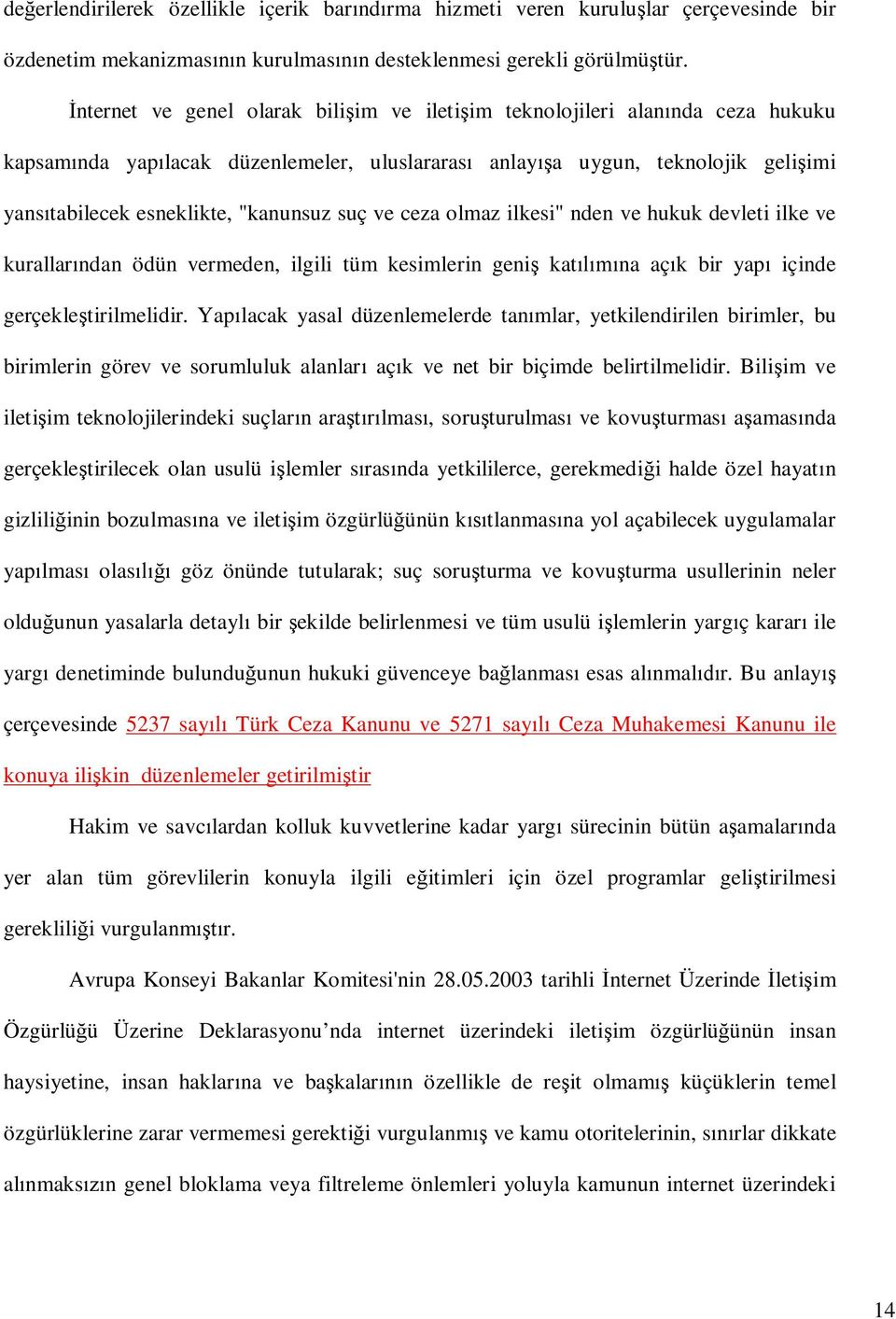 "kanunsuz suç ve ceza olmaz ilkesi" nden ve hukuk devleti ilke ve kurallarından ödün vermeden, ilgili tüm kesimlerin geniş katılımına açık bir yapı içinde gerçekleştirilmelidir.