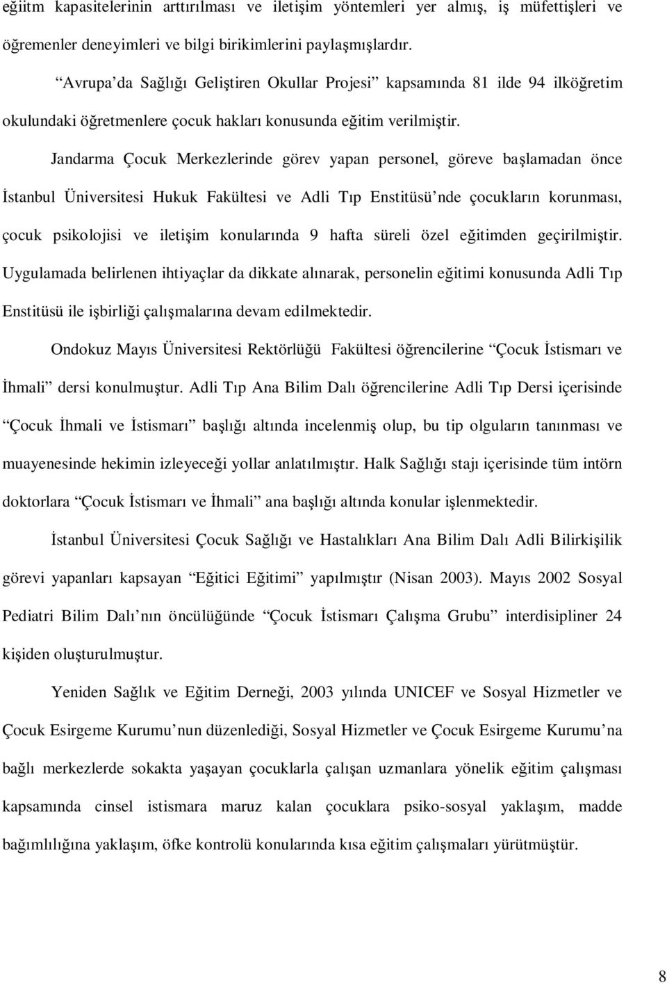 Jandarma Çocuk Merkezlerinde görev yapan personel, göreve başlamadan önce İstanbul Üniversitesi Hukuk Fakültesi ve Adli Tıp Enstitüsü nde çocukların korunması, çocuk psikolojisi ve iletişim