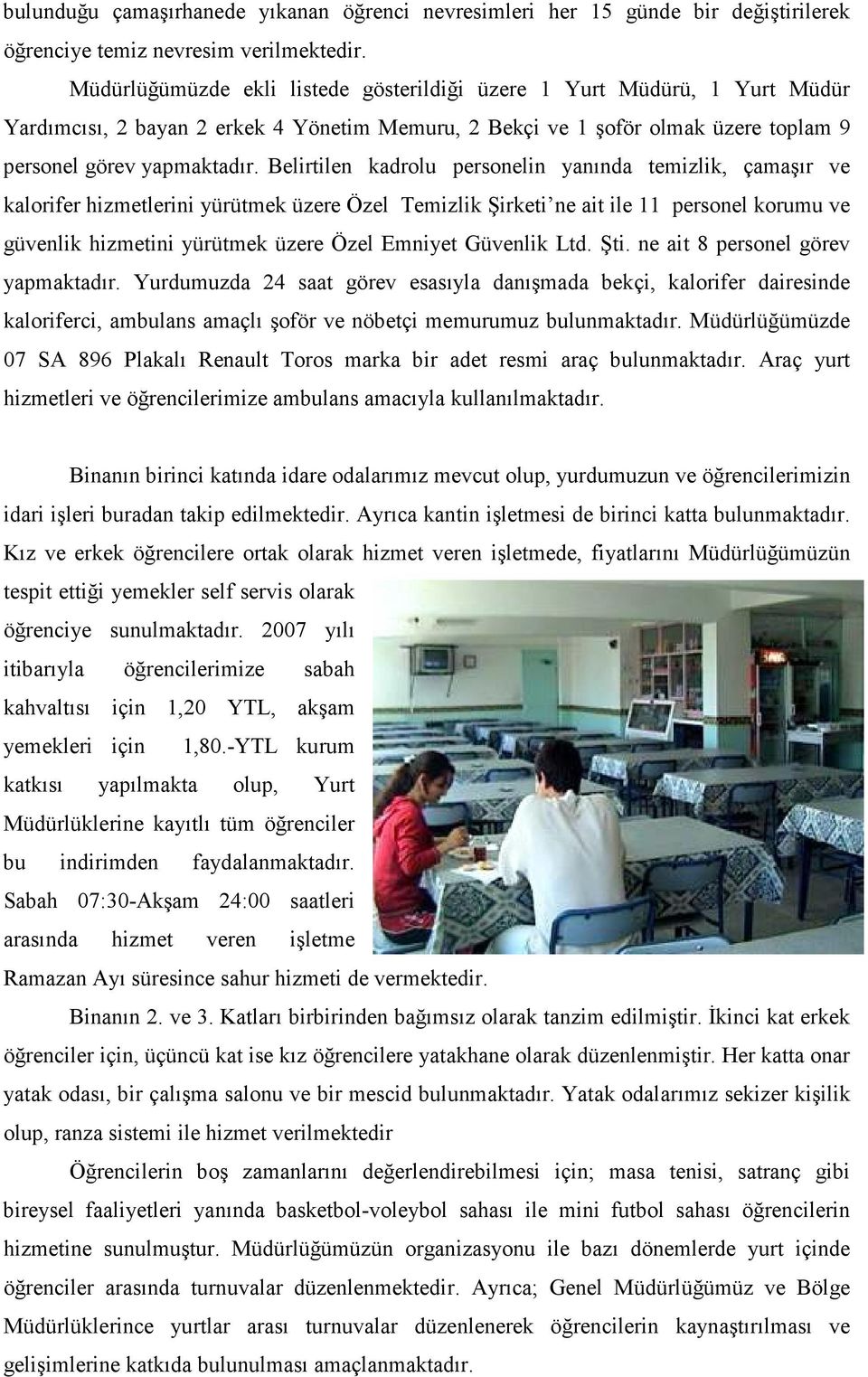 Belirtilen kadrolu personelin yanında temizlik, çamaşır ve kalorifer hizmetlerini yürütmek üzere Özel Temizlik Şirketi ne ait ile 11 personel korumu ve güvenlik hizmetini yürütmek üzere Özel Emniyet