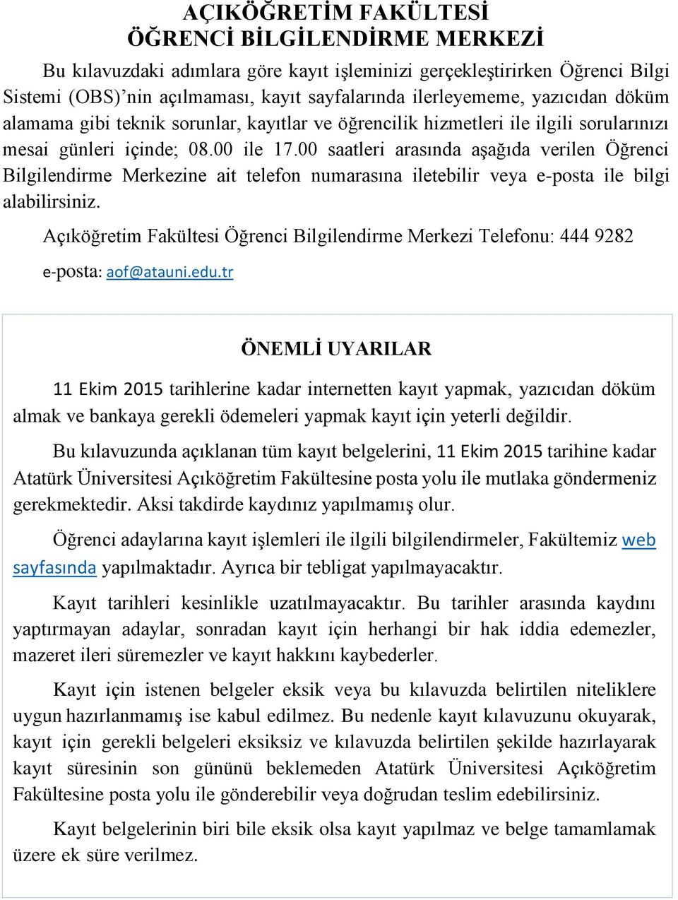 00 saatleri arasında aşağıda verilen Öğrenci Bilgilendirme Merkezine ait telefon numarasına iletebilir veya e-posta ile bilgi alabilirsiniz.