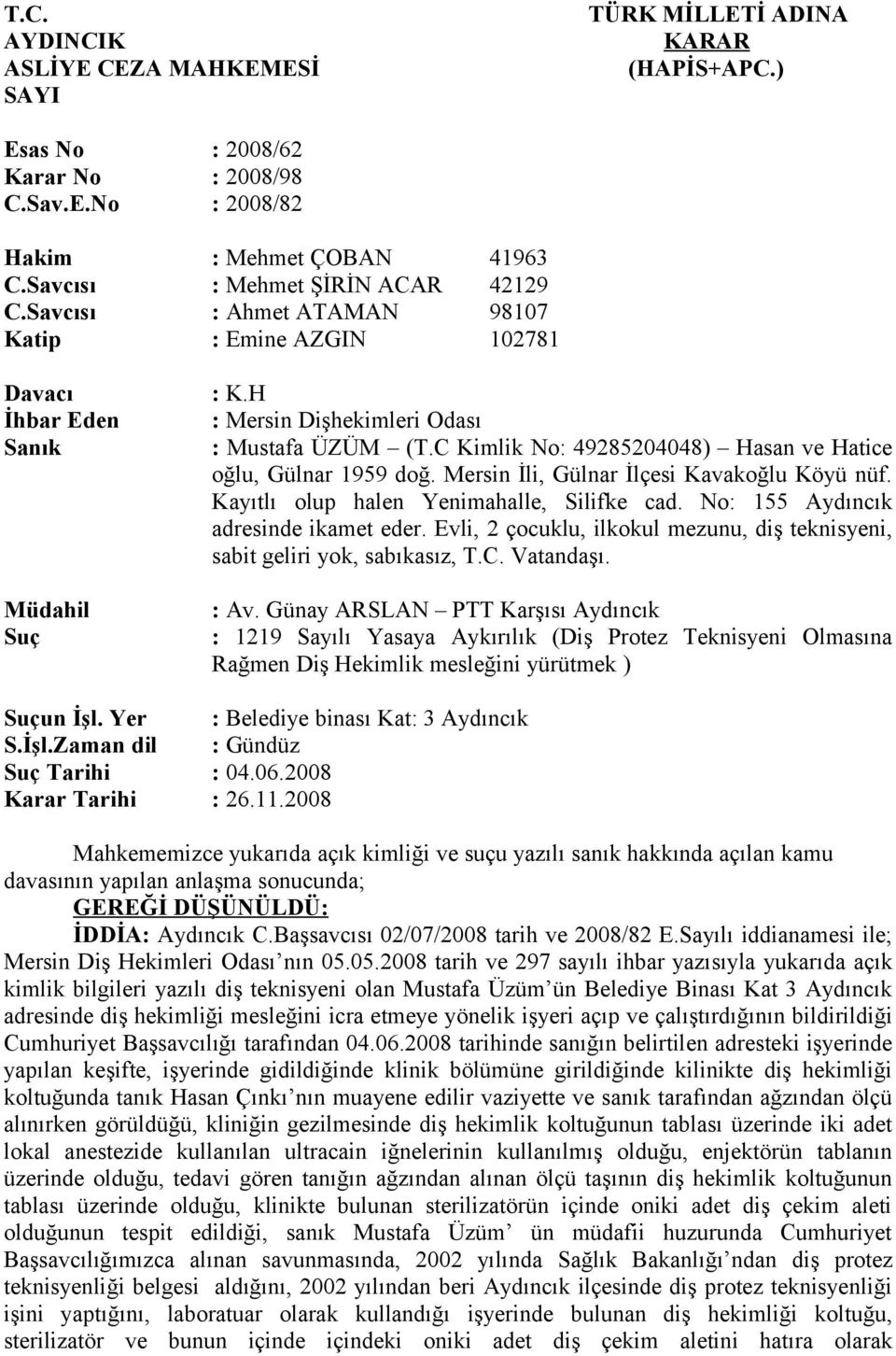 C Kimlik No: 49285204048) Hasan ve Hatice oğlu, Gülnar 1959 doğ. Mersin İli, Gülnar İlçesi Kavakoğlu Köyü nüf. Kayıtlı olup halen Yenimahalle, Silifke cad. No: 155 Aydıncık adresinde ikamet eder.