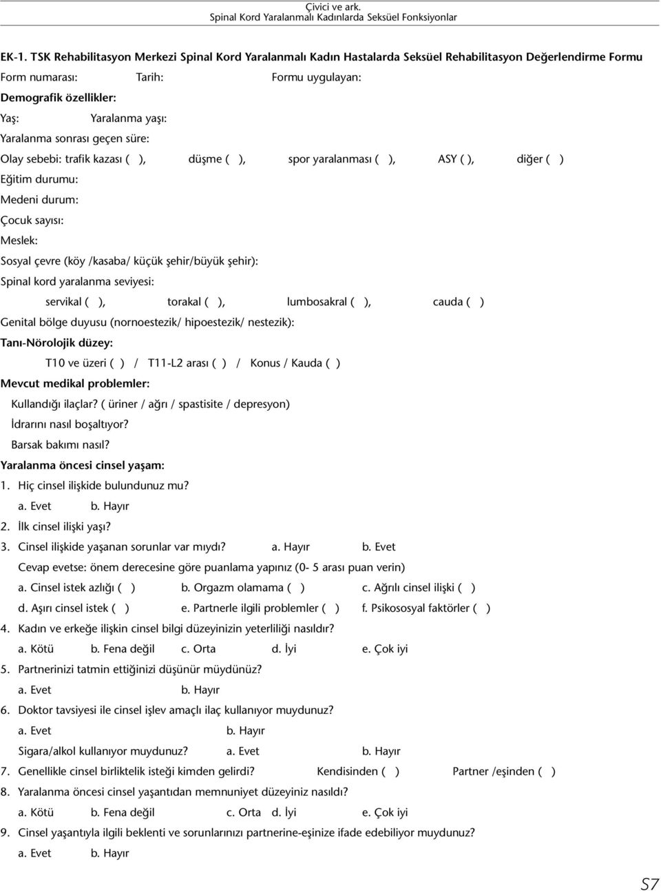 şehir/büyük şehir): Spinal kord yaralanma seviyesi: servikal ( ), torakal ( ), lumbosakral ( ), cauda ( ) Genital bölge duyusu (nornoestezik/ hipoestezik/ nestezik): Tanı-Nörolojik düzey: T10 ve