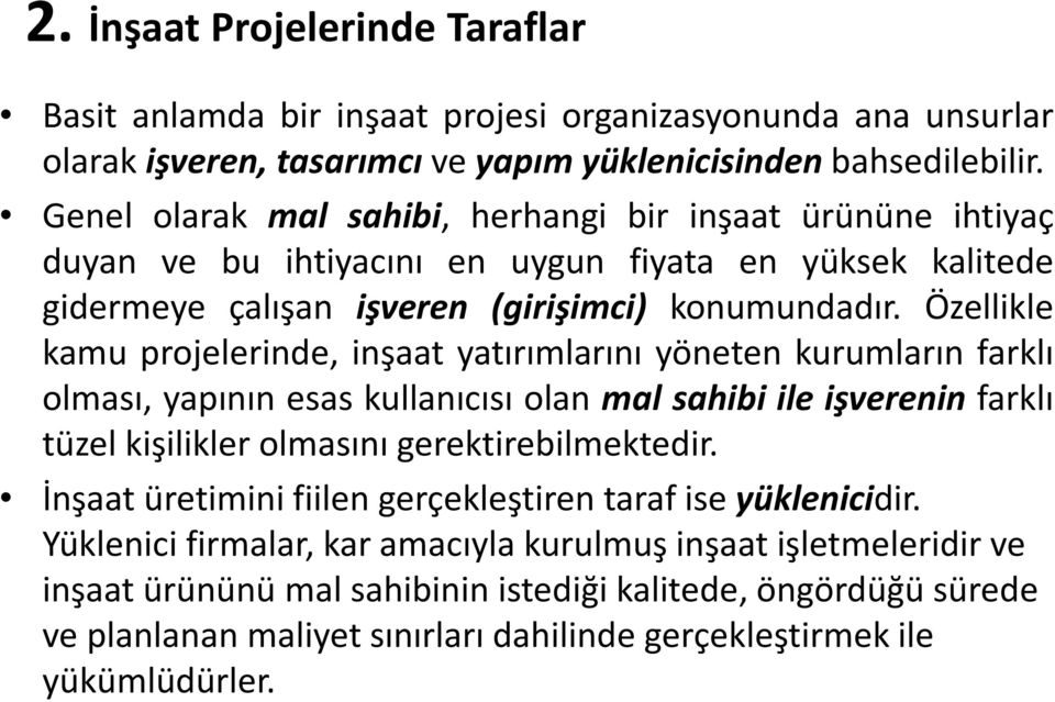 Özellikle kamu projelerinde, inşaat yatırımlarını yöneten kurumların farklı olması, yapının esas kullanıcısı olan mal sahibi ile işverenin farklı tüzel kişilikler olmasını gerektirebilmektedir.