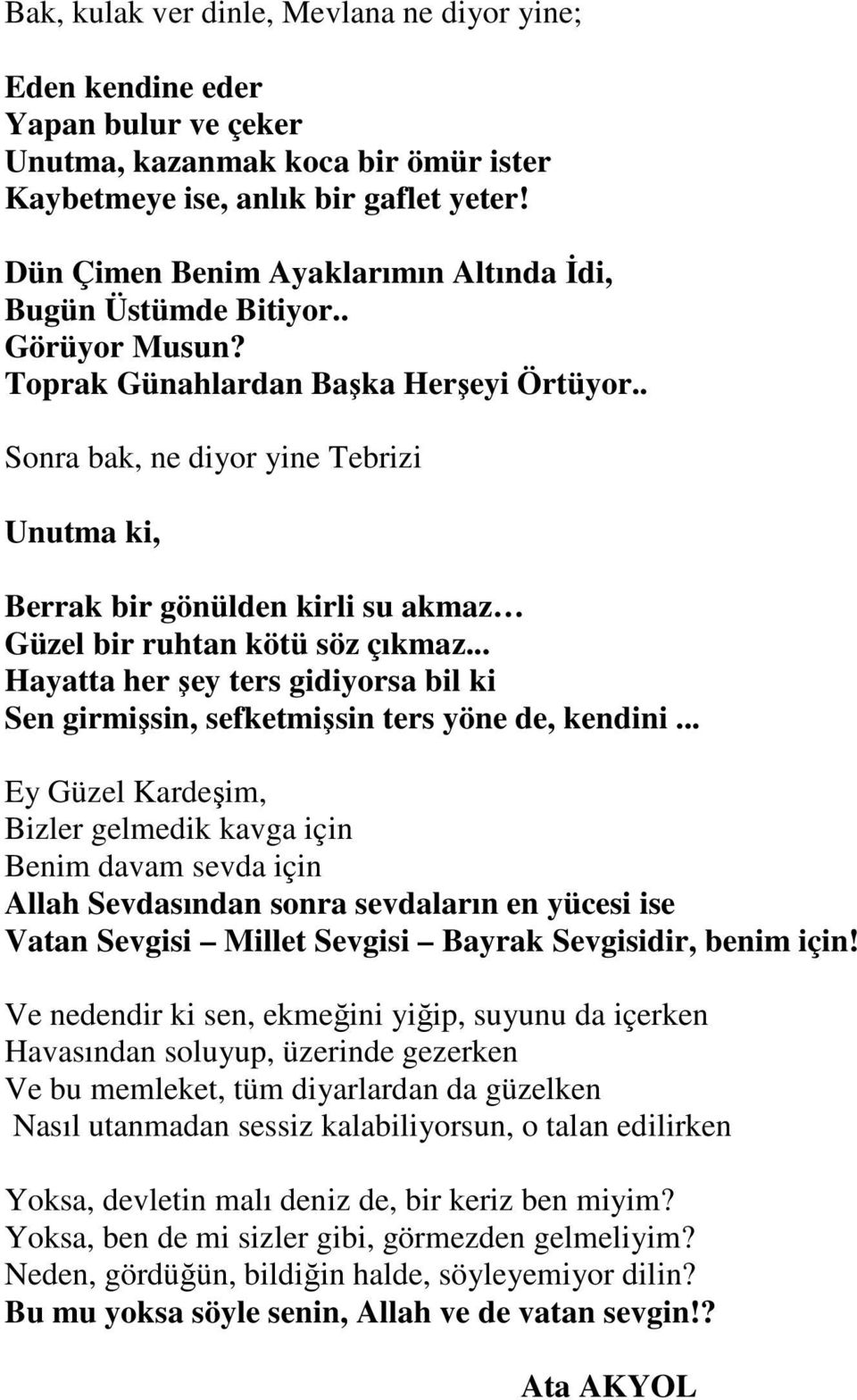 . Sonra bak, ne diyor yine Tebrizi Unutma ki, Berrak bir gönülden kirli su akmaz Güzel bir ruhtan kötü söz çıkmaz.