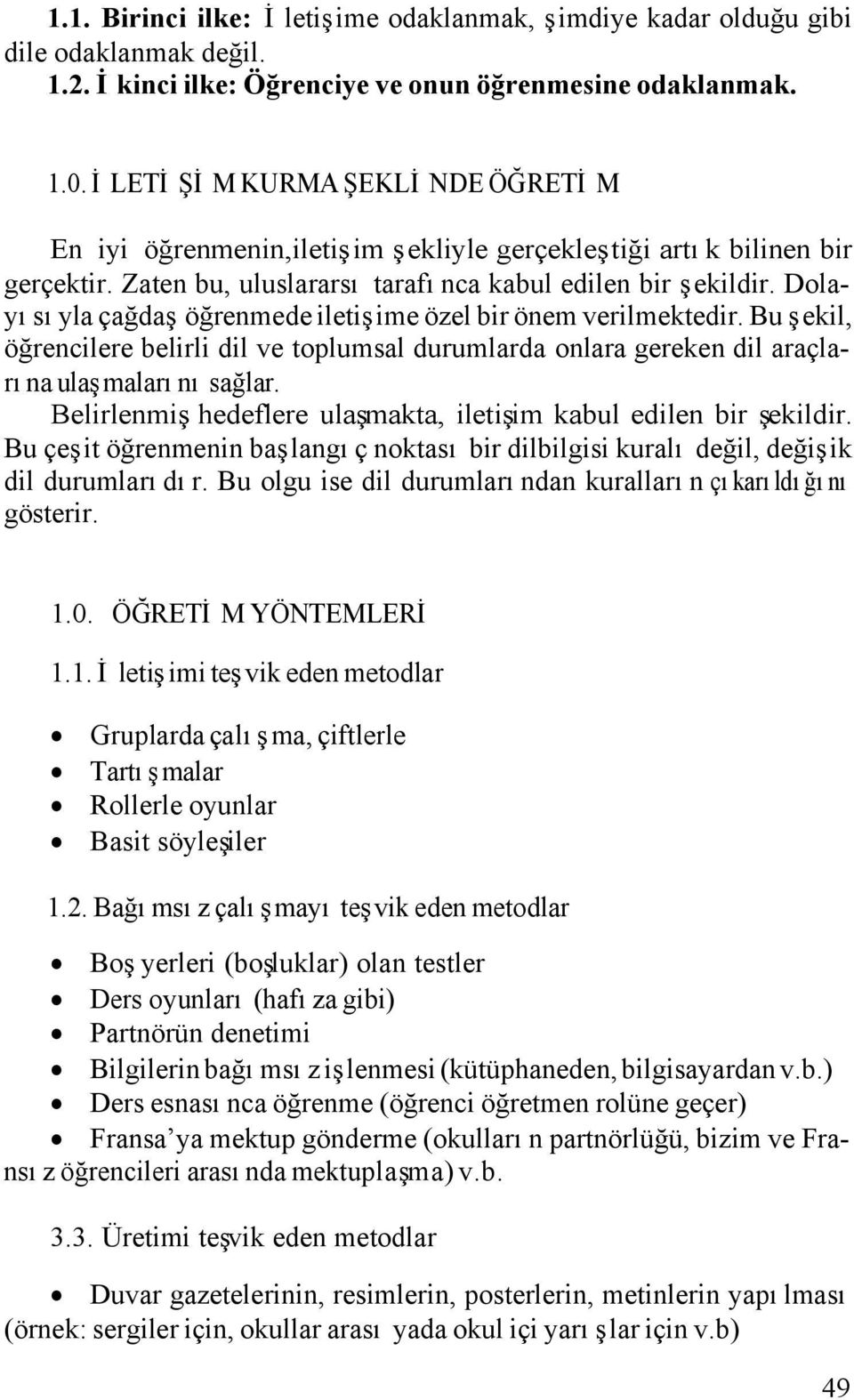 Dolayısıyla çağdaş öğrenmede iletişime özel bir önem verilmektedir. Bu şekil, öğrencilere belirli dil ve toplumsal durumlarda onlara gereken dil araçlarına ulaşmalarını sağlar.