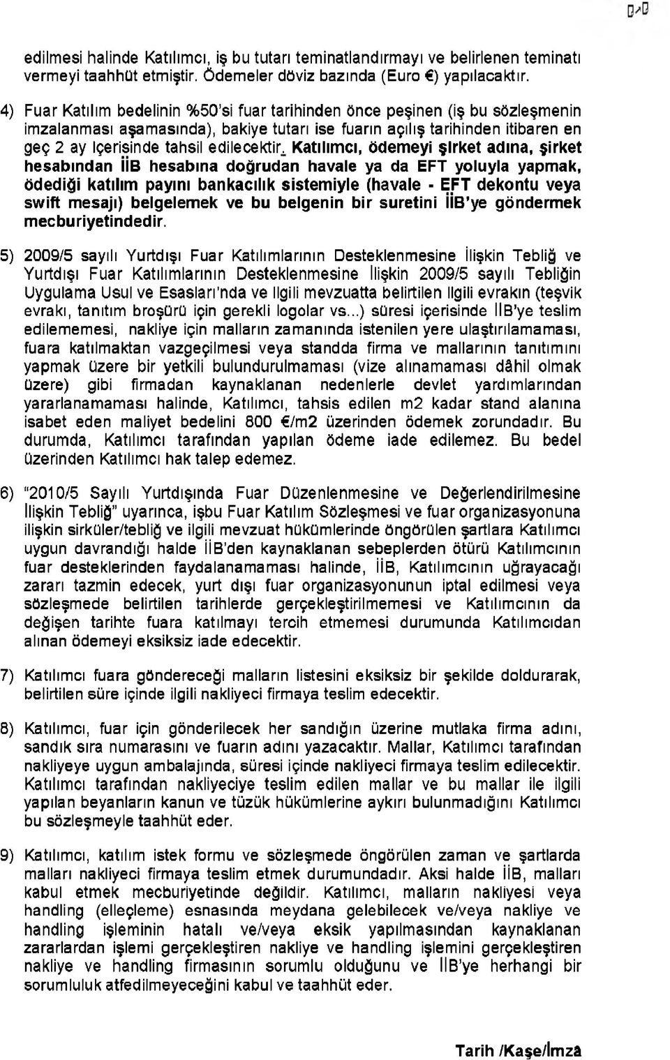 Katılımcı, ödemeyi şirket adına, şirket hesabından İİB hesabına doğrudan havale ya da EFT yoluyla yapmak, ödediği katılım payını bankacılık sistemiyle (havale - EFT dekontu veya swift mesajı)