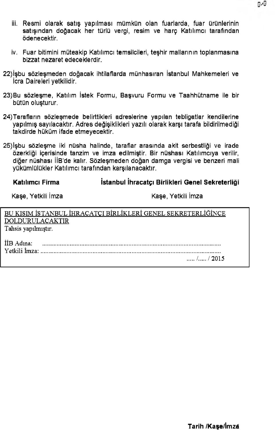 22)İşbu sözleşmeden doğacak ihtilaflarda münhasıran İstanbul Mahkemeleri ve İcra Daireleri yetkilidir. 23)Bu sözleşme, Katılım İstek Formu, Başvuru Formu ve Taahhütname ile bir bütün oluşturur.