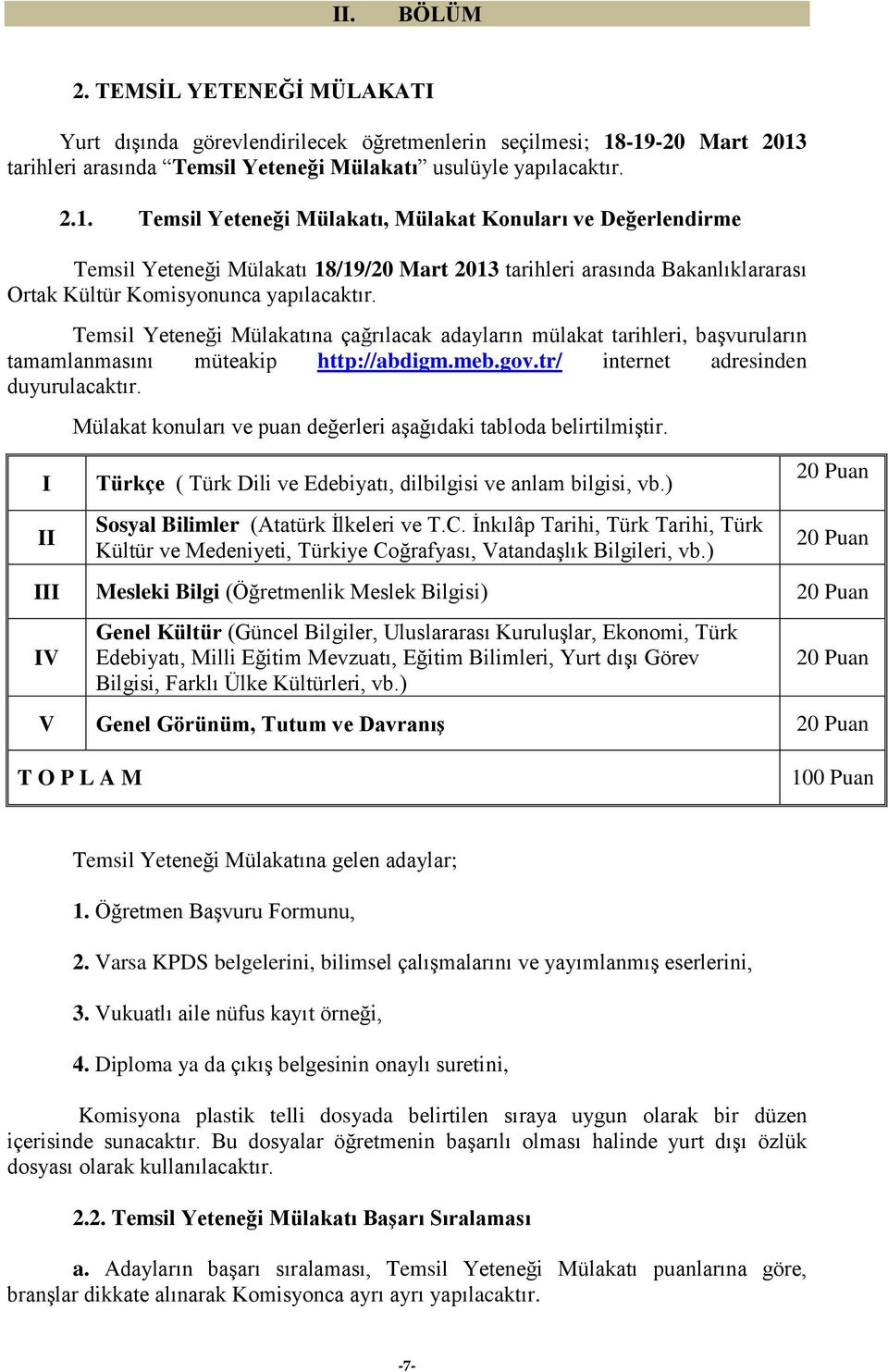 Temsil Yeteneği Mülakatına çağrılacak adayların mülakat tarihleri, baģvuruların tamamlanmasını müteakip http://abdigm.meb.gov.tr/ internet adresinden duyurulacaktır.