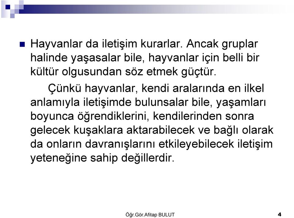 Çünkü hayvanlar, kendi aralarında en ilkel anlamıyla iletişimde bulunsalar bile, yaşamları boyunca