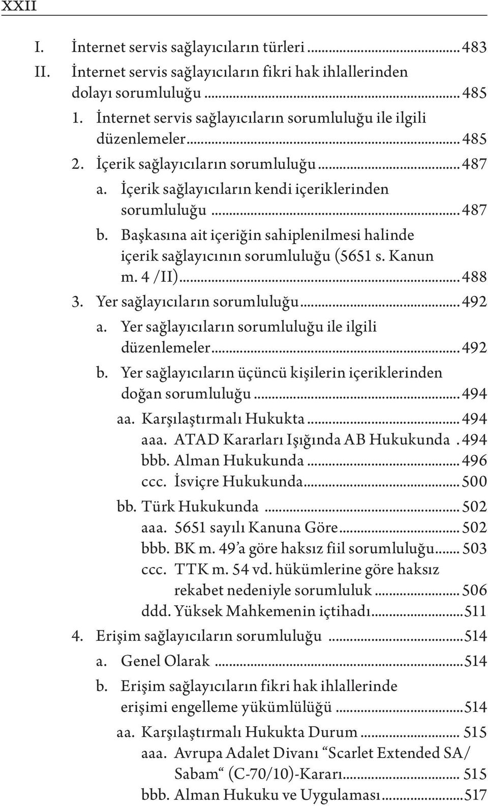 Başkasına ait içeriğin sahiplenilmesi halinde içerik sağlayıcının sorumluluğu (5651 s. Kanun m. 4 /II)... 488 3. Yer sağlayıcıların sorumluluğu... 492 a.