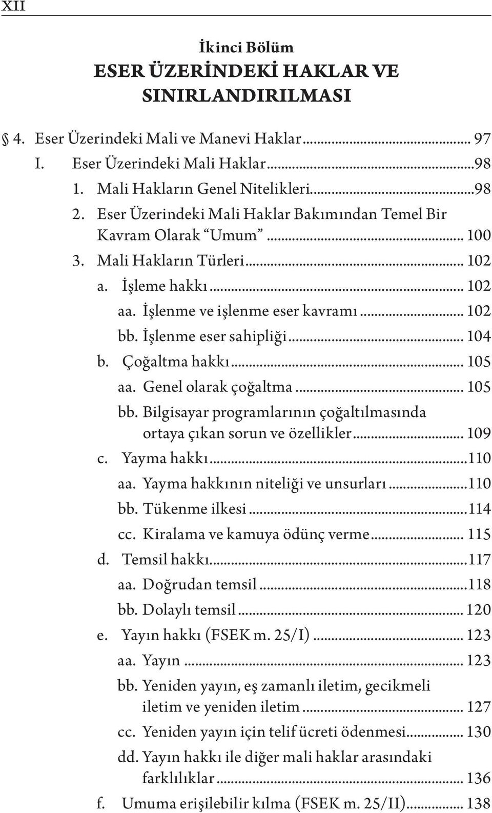 .. 104 b. Çoğaltma hakkı... 105 aa. Genel olarak çoğaltma... 105 bb. Bilgisayar programlarının çoğaltılmasında ortaya çıkan sorun ve özellikler... 109 c. Yayma hakkı...110 aa.