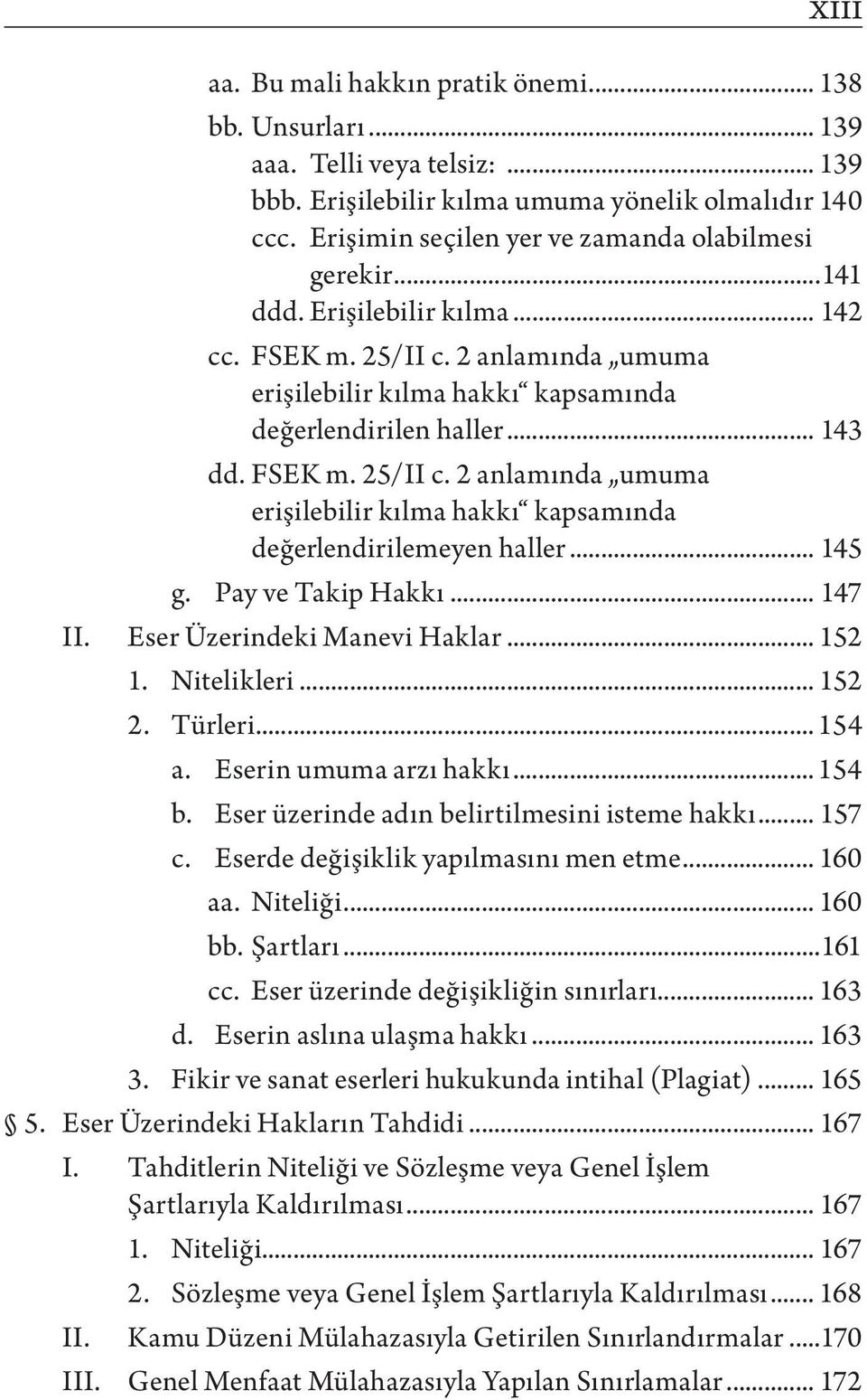 FSEK m. 25/II c. 2 anlamında umuma erişilebilir kılma hakkı kapsamında değerlendirilemeyen haller... 145 g. Pay ve Takip Hakkı... 147 II. Eser Üzerindeki Manevi Haklar... 152 1. Nitelikleri... 152 2.