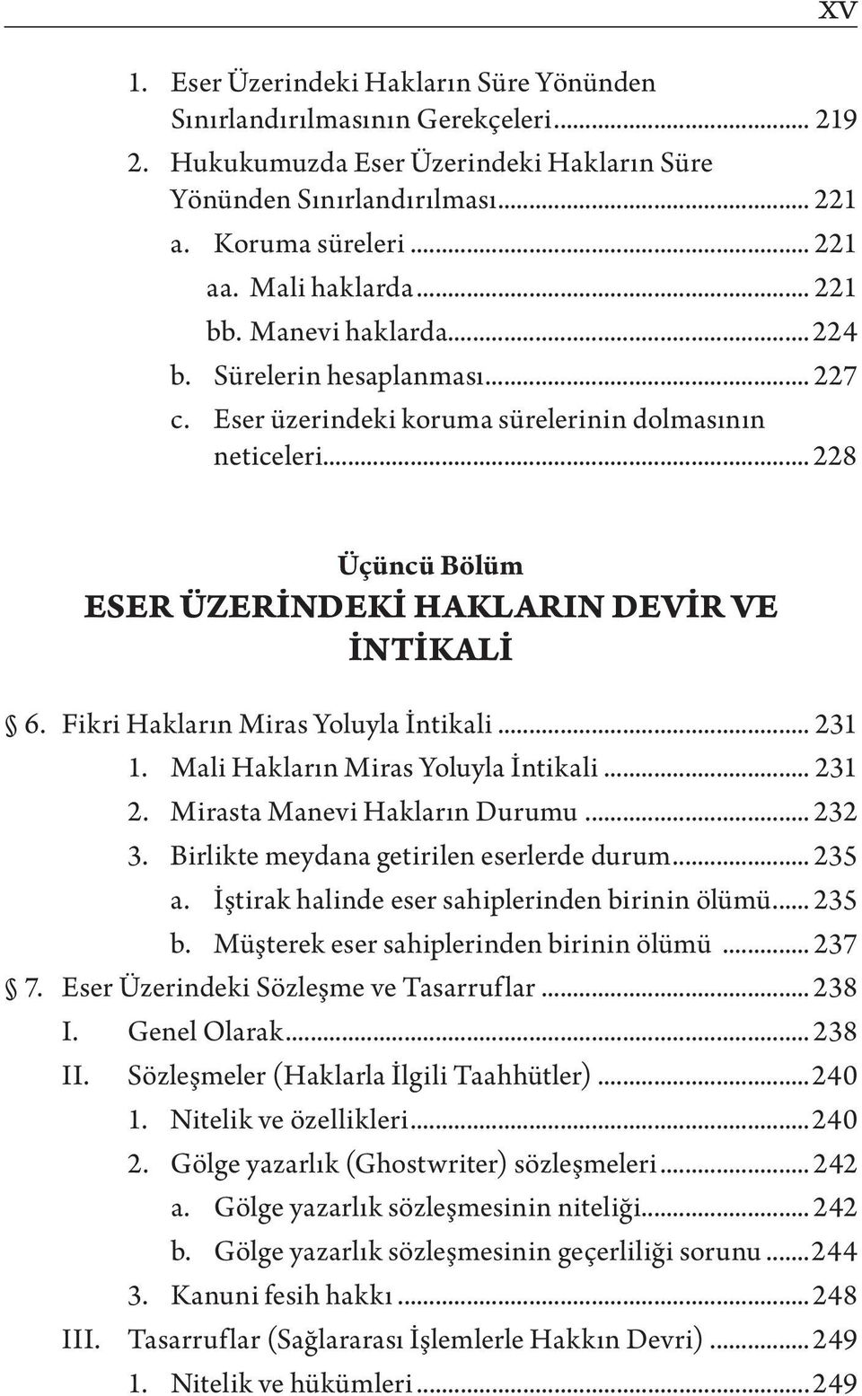 .. 228 Üçüncü Bölüm ESER ÜZERİNDEKİ HAKLARIN DEVİR VE İNTİKALİ 6. Fikri Hakların Miras Yoluyla İntikali... 231 1. Mali Hakların Miras Yoluyla İntikali... 231 2. Mirasta Manevi Hakların Durumu... 232 3.