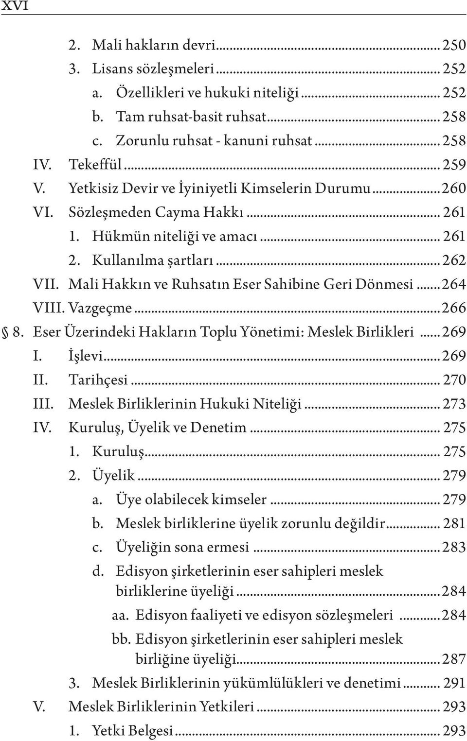 Mali Hakkın ve Ruhsatın Eser Sahibine Geri Dönmesi...264 VIII. Vazgeçme...266 8. Eser Üzerindeki Hakların Toplu Yönetimi: Meslek Birlikleri... 269 I. İşlevi... 269 II. Tarihçesi... 270 III.