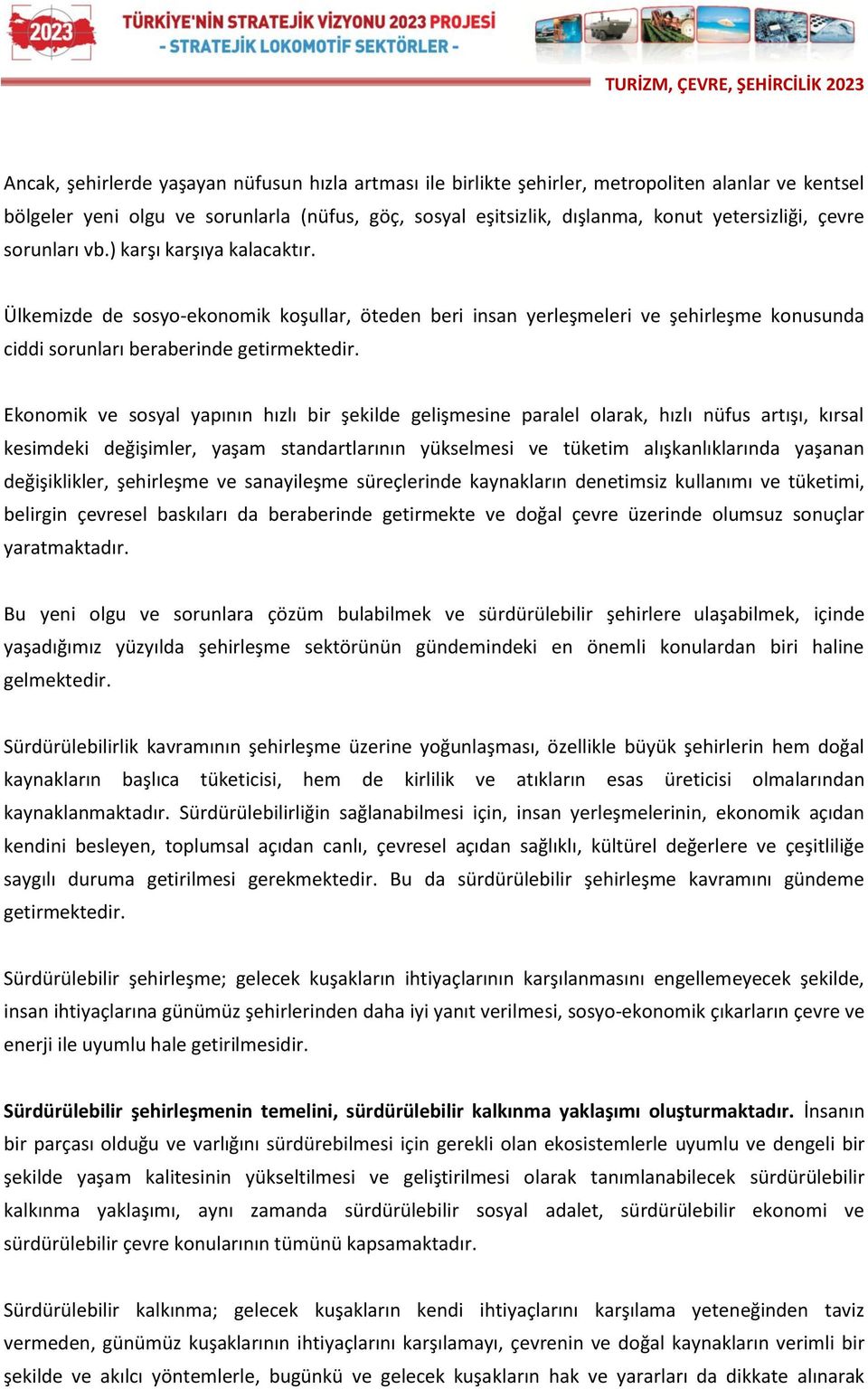 Ekonomik ve sosyal yapının hızlı bir şekilde gelişmesine paralel olarak, hızlı nüfus artışı, kırsal kesimdeki değişimler, yaşam standartlarının yükselmesi ve tüketim alışkanlıklarında yaşanan