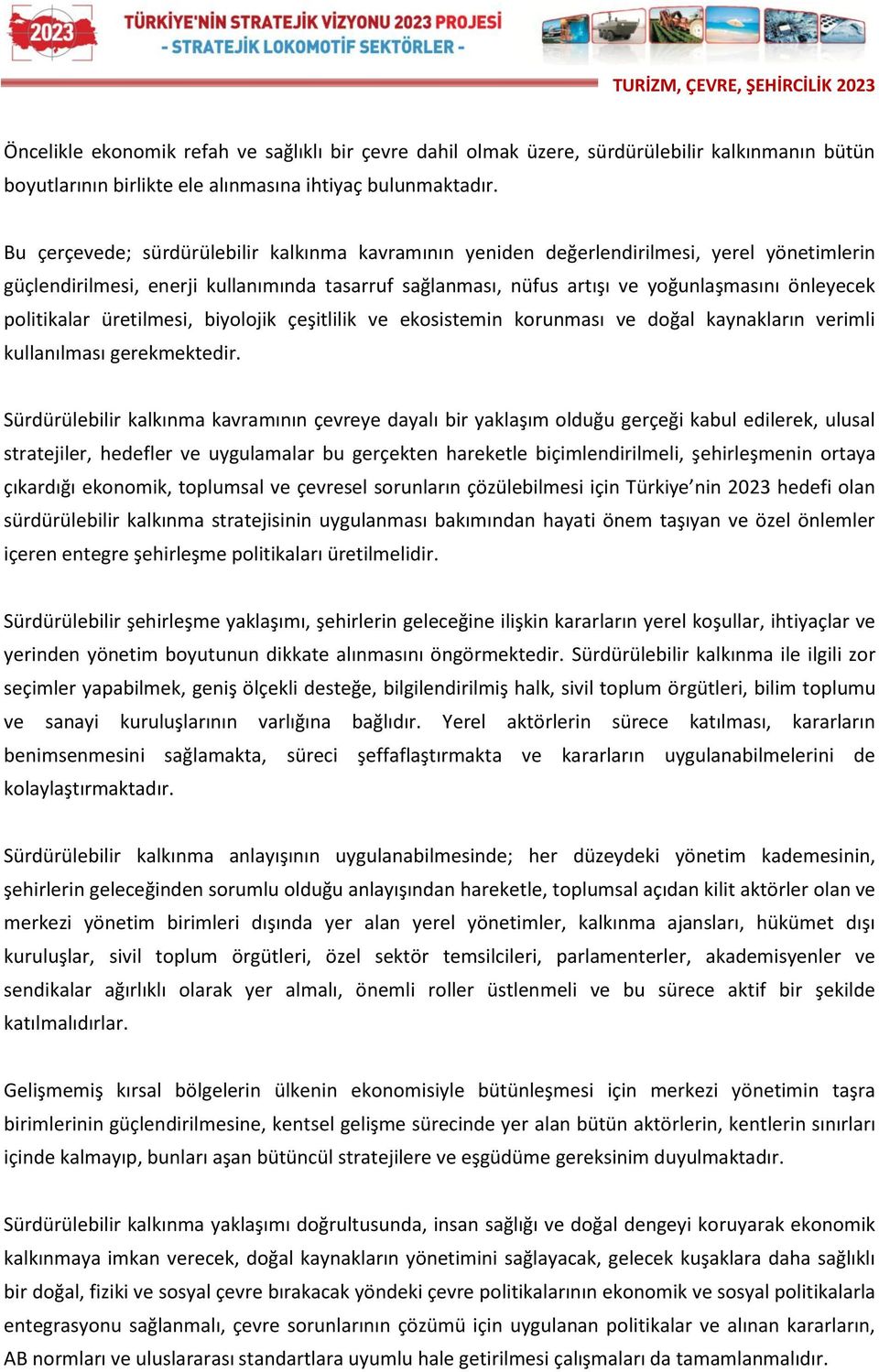 politikalar üretilmesi, biyolojik çeşitlilik ve ekosistemin korunması ve doğal kaynakların verimli kullanılması gerekmektedir.