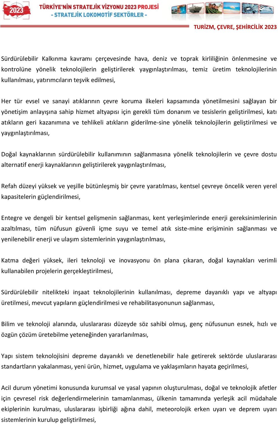 tüm donanım ve tesislerin geliştirilmesi, katı atıkların geri kazanımına ve tehlikeli atıkların giderilme-sine yönelik teknolojilerin geliştirilmesi ve yaygınlaştırılması, Doğal kaynaklarının