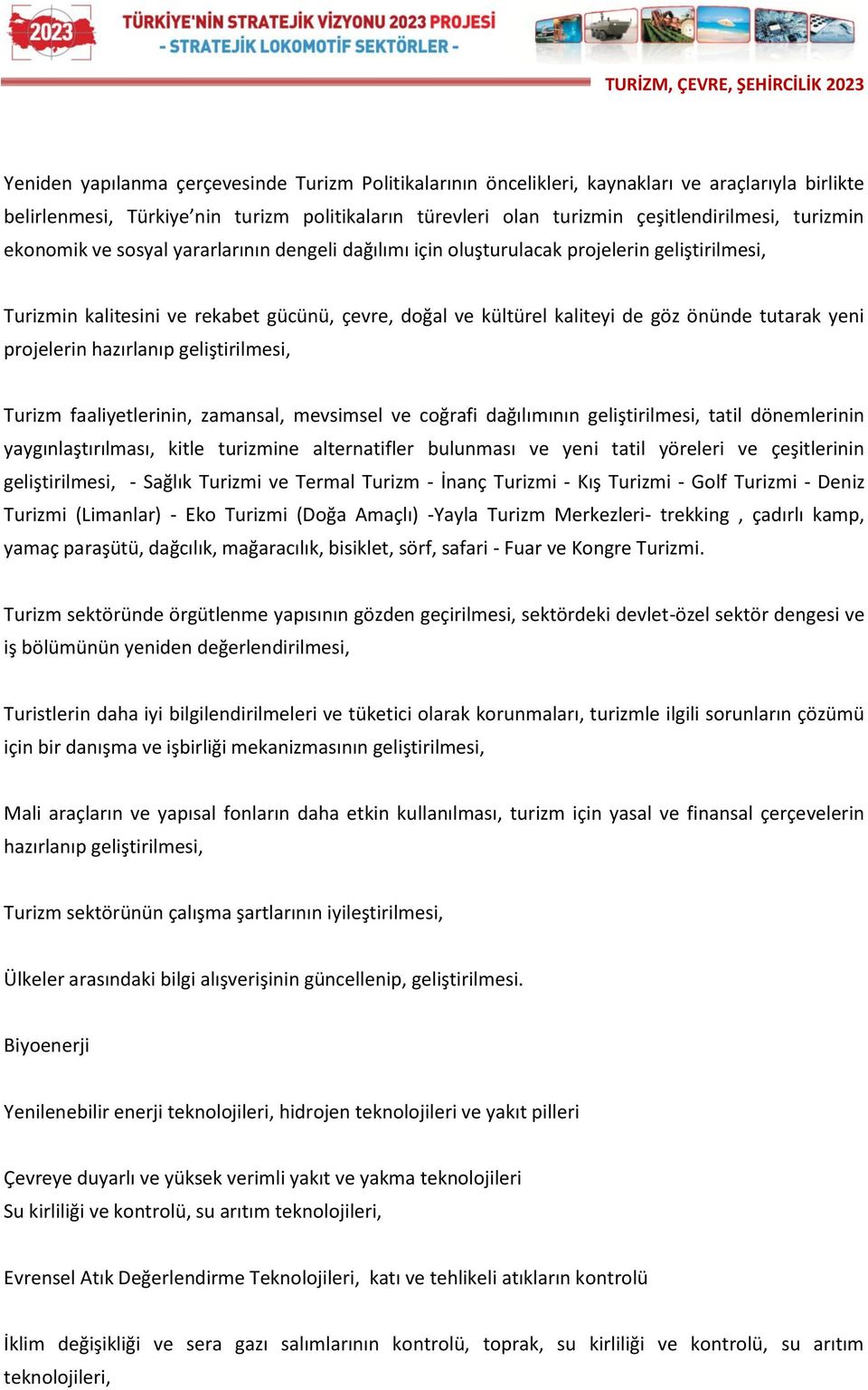 yeni projelerin hazırlanıp geliştirilmesi, Turizm faaliyetlerinin, zamansal, mevsimsel ve coğrafi dağılımının geliştirilmesi, tatil dönemlerinin yaygınlaştırılması, kitle turizmine alternatifler