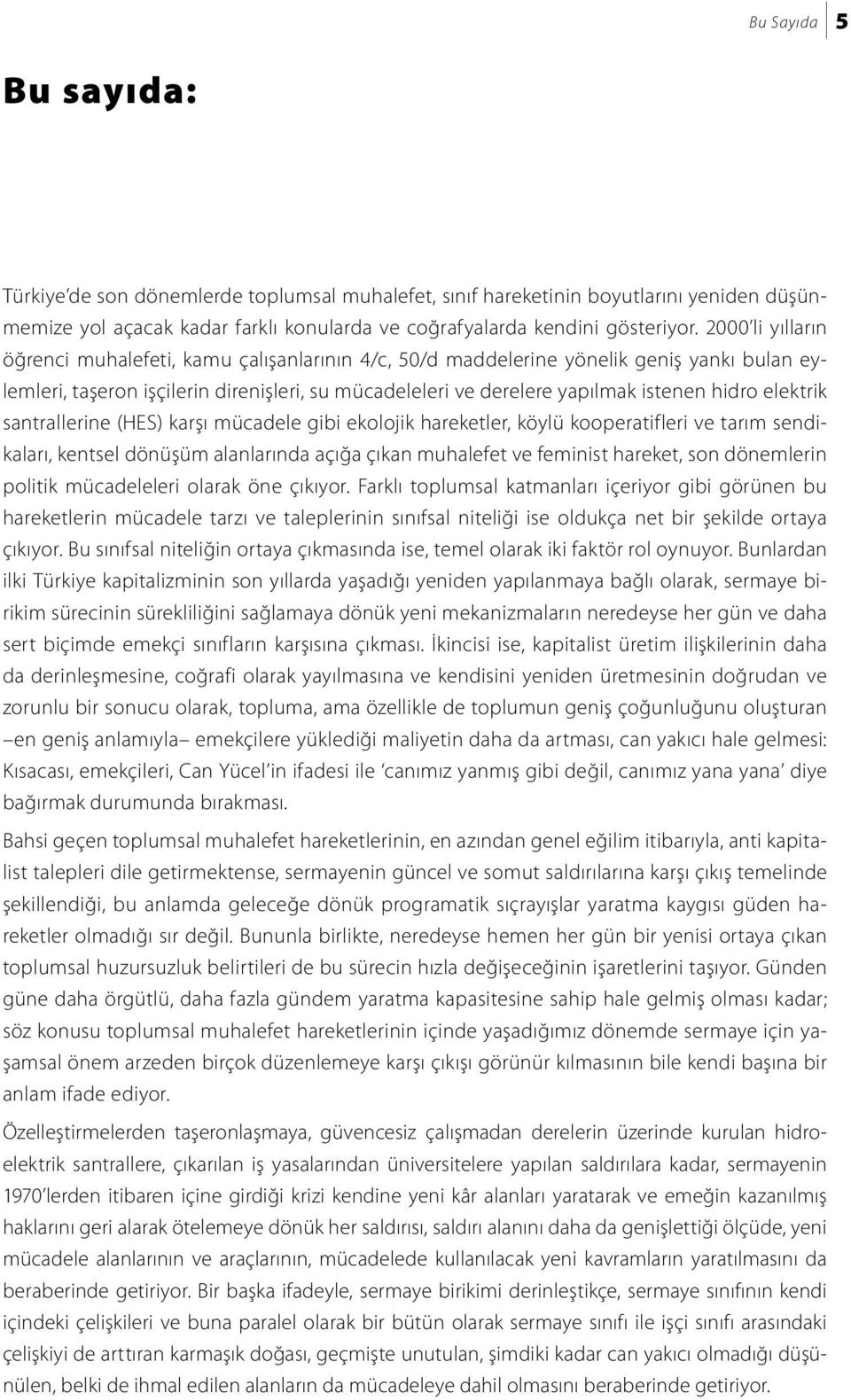 elektrik santrallerine (HES) karşı mücadele gibi ekolojik hareketler, köylü kooperatifleri ve tarım sendikaları, kentsel dönüşüm alanlarında açığa çıkan muhalefet ve feminist hareket, son dönemlerin