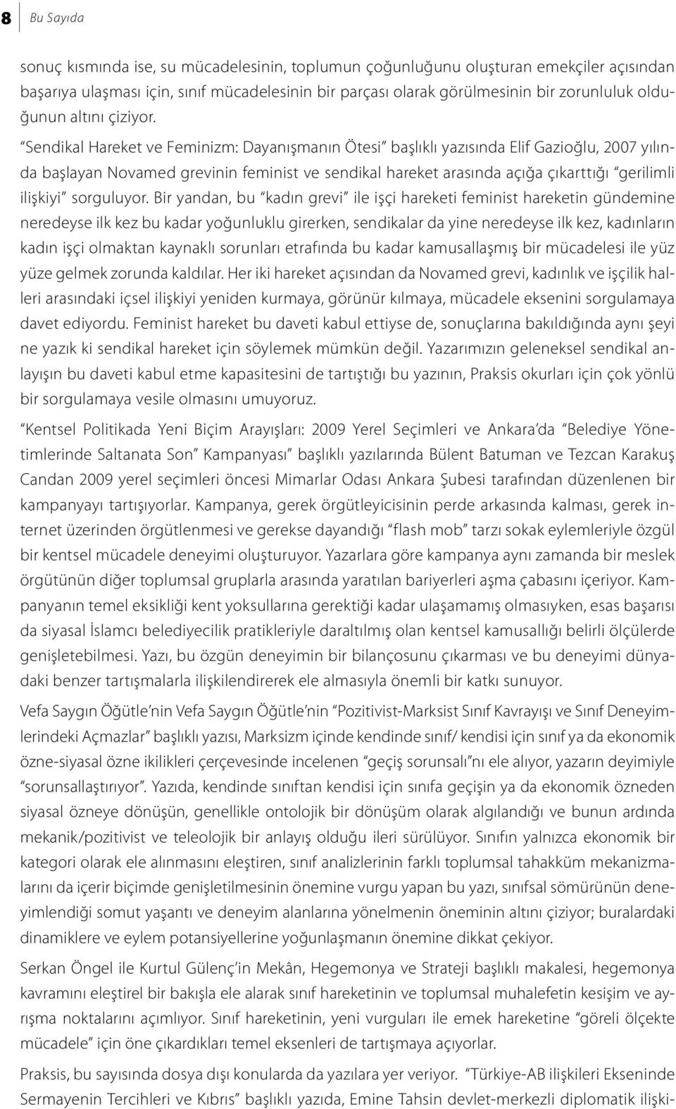 Sendikal Hareket ve Feminizm: Dayanışmanın Ötesi başlıklı yazısında Elif Gazioğlu, 2007 yılında başlayan Novamed grevinin feminist ve sendikal hareket arasında açığa çıkarttığı gerilimli ilişkiyi