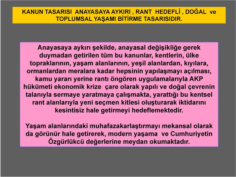 meralara kadar hepsinin yapılaşmayı açılması, kamu yararı yerine rantı öngören uygulamalarıyla AKP hükümeti ekonomik krize çare olarak yapılı ve doğal çevrenin talanıyla sermaye yaratmaya