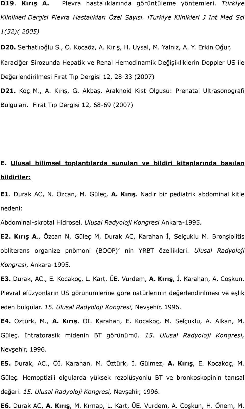 Koç M., A. Kırış, G. Akbaş. Araknoid Kist Olgusu: Prenatal Ultrasonografi Bulguları. Fırat Tıp Dergisi 12, 68-69 (2007) E.