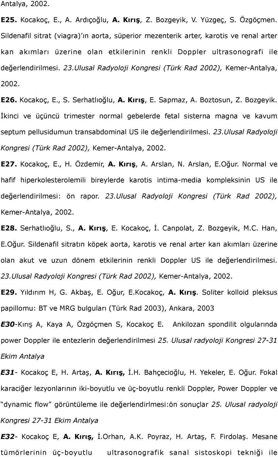 Ulusal Radyoloji Kongresi (Türk Rad 2002), Kemer-Antalya, 2002. E26. Kocakoç, E., S. Serhatlıoğlu, A. Kırış, E. Sapmaz, A. Boztosun, Z. Bozgeyik.