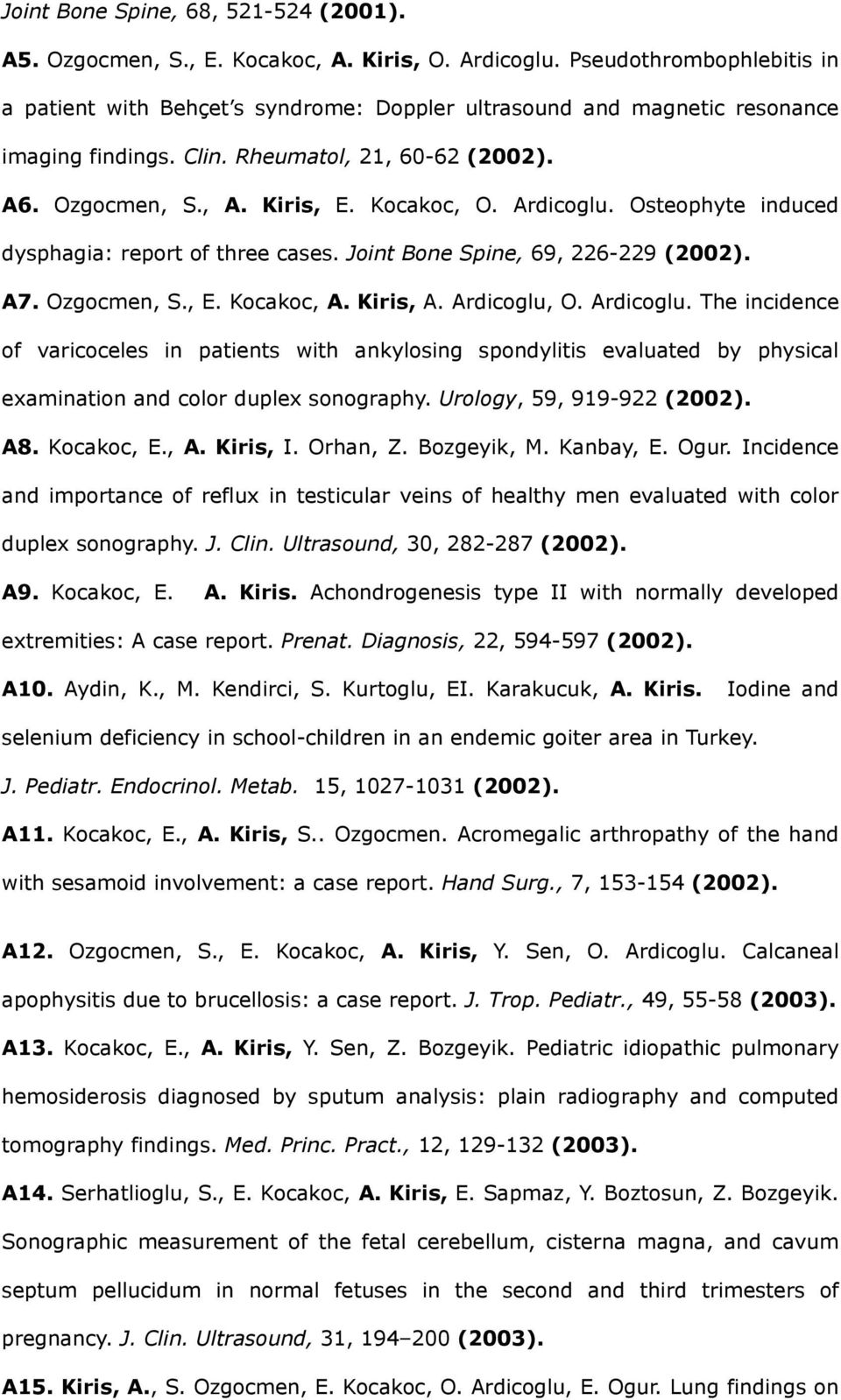 Ardicoglu. Osteophyte induced dysphagia: report of three cases. Joint Bone Spine, 69, 226-229 (2002). A7. Ozgocmen, S., E. Kocakoc, A. Kiris, A. Ardicoglu,