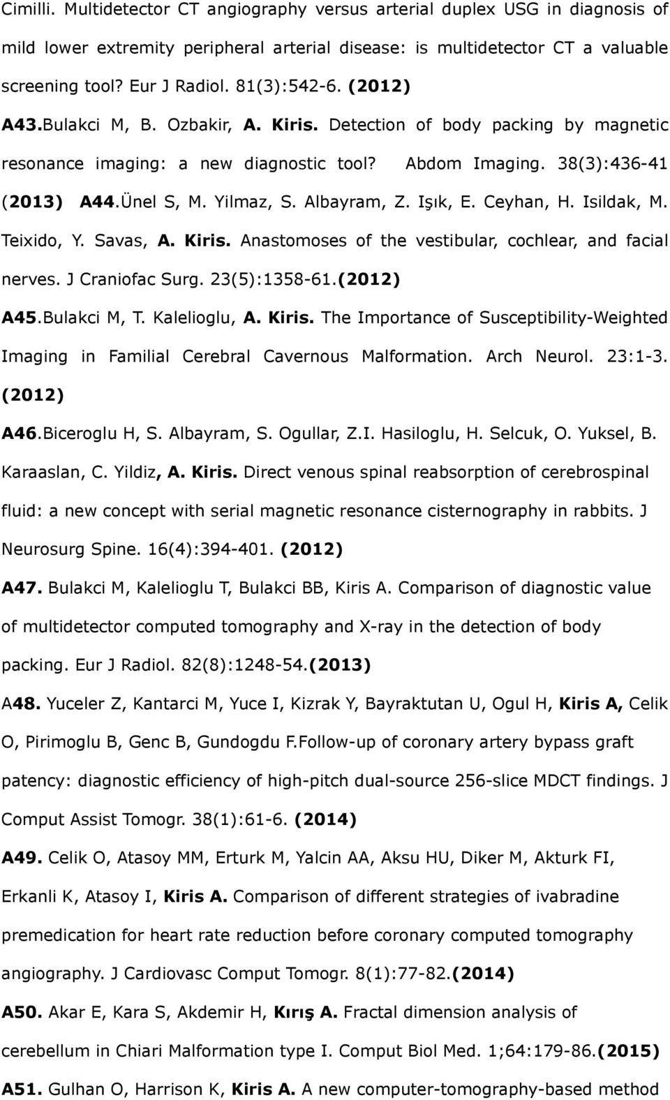 Albayram, Z. Işık, E. Ceyhan, H. Isildak, M. Teixido, Y. Savas, A. Kiris. Anastomoses of the vestibular, cochlear, and facial nerves. J Craniofac Surg. 23(5):1358-61.(2012) A45.Bulakci M, T.