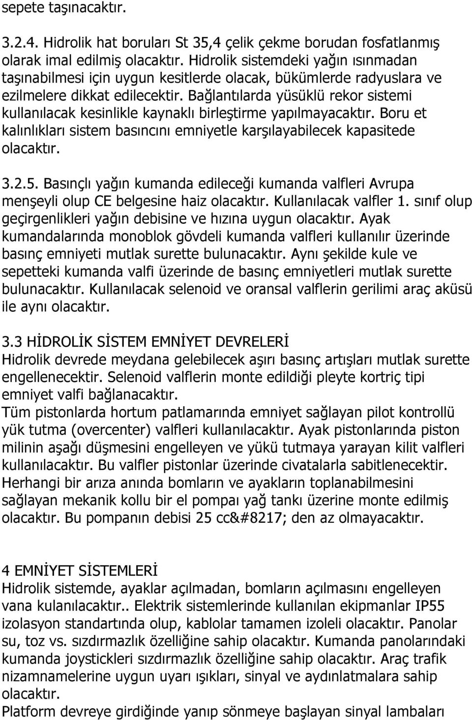 dikkat edilecektir. Bağlantılarda yüsüklü rekor sistemi kullanılacak kesinlikle kaynaklı birleģtirme yapılmayacaktır. Boru et kalınlıkları sistem basıncını emniyetle karģılayabilecek kapasitede 3.2.5.