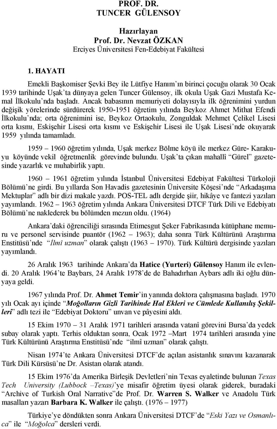 Ancak babasının memuriyeti dolayısıyla ilk öğrenimini yurdun değişik yörelerinde sürdürerek 1950-1951 öğretim yılında Beykoz Ahmet Mithat Efendi İlkokulu nda; orta öğrenimini ise, Beykoz Ortaokulu,