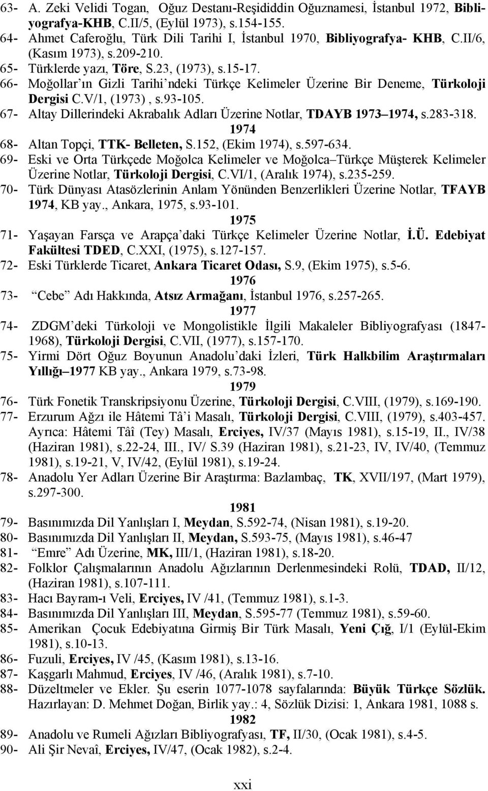 66- Moğollar ın Gizli Tarihi ndeki Türkçe Kelimeler Üzerine Bir Deneme, Türkoloji Dergisi C.V/1, (1973), s.93-105. 67- Altay Dillerindeki Akrabalık Adları Üzerine Notlar, TDAYB 1973 1974, s.283-318.