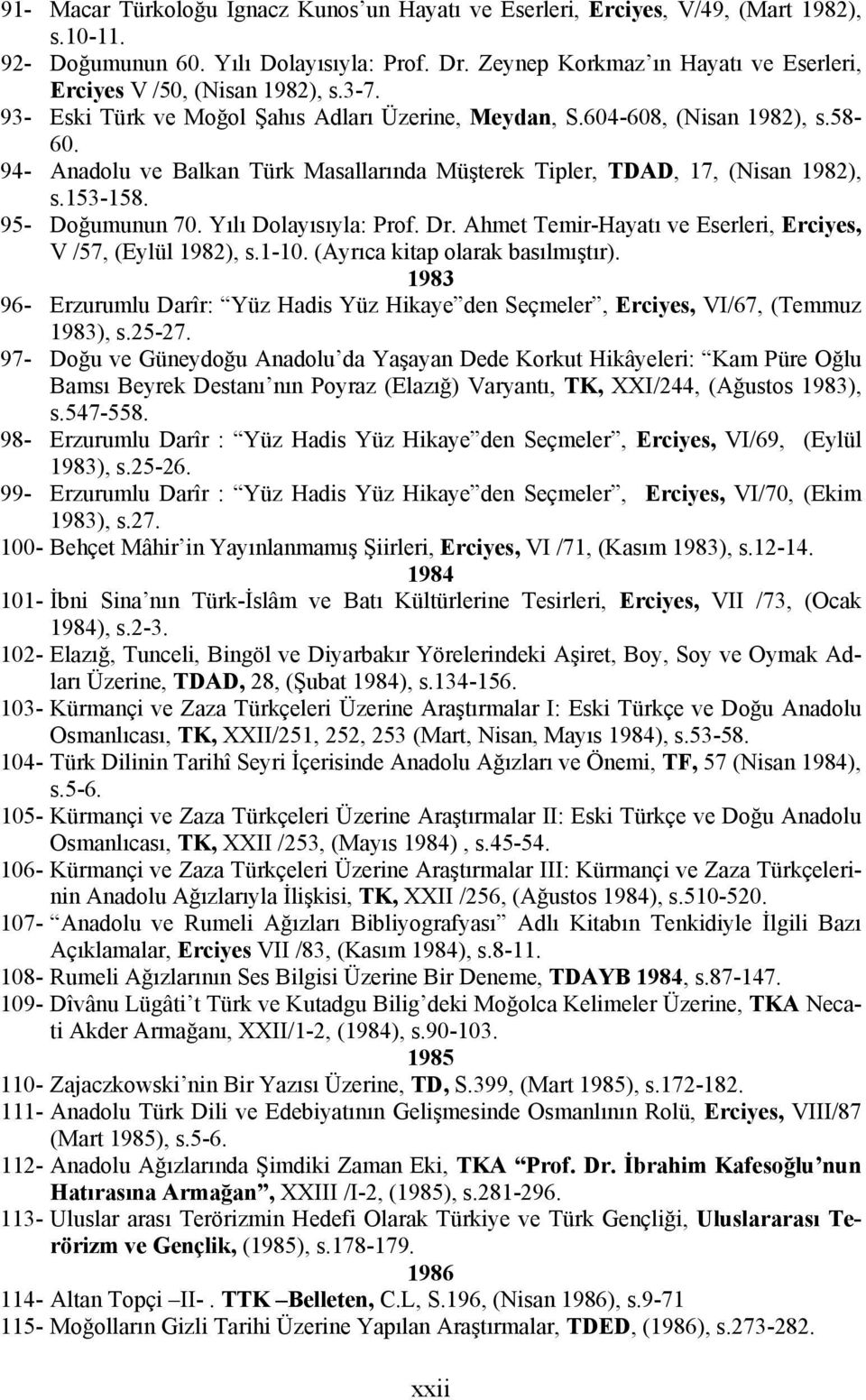 94- Anadolu ve Balkan Türk Masallarında Müşterek Tipler, TDAD, 17, (Nisan 1982), s.153-158. 95- Doğumunun 70. Yılı Dolayısıyla: Prof. Dr.