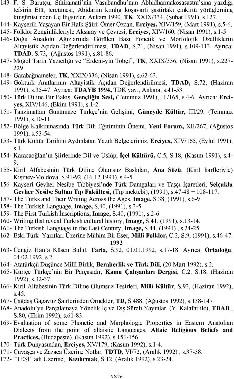 TK, XXIX/334, (Şubat 1991), s.127. 144- Kayserili Yaşayan Bir Halk Şâiri: Ömer Özcan, Erciyes, XIV/159, (Mart 1991), s.5-6.