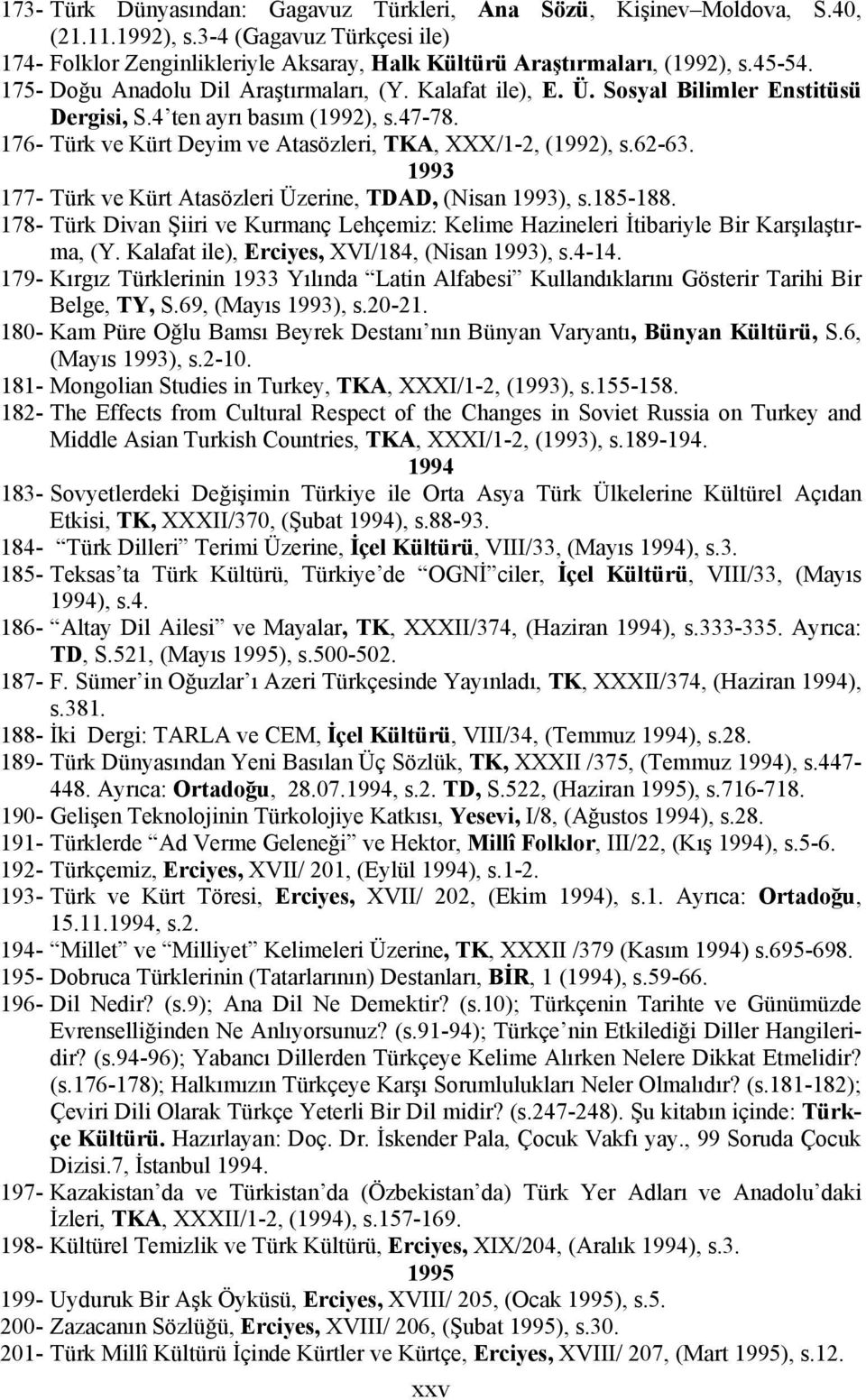 62-63. 1993 177- Türk ve Kürt Atasözleri Üzerine, TDAD, (Nisan 1993), s.185-188. 178- Türk Divan Şiiri ve Kurmanç Lehçemiz: Kelime Hazineleri İtibariyle Bir Karşılaştırma, (Y.