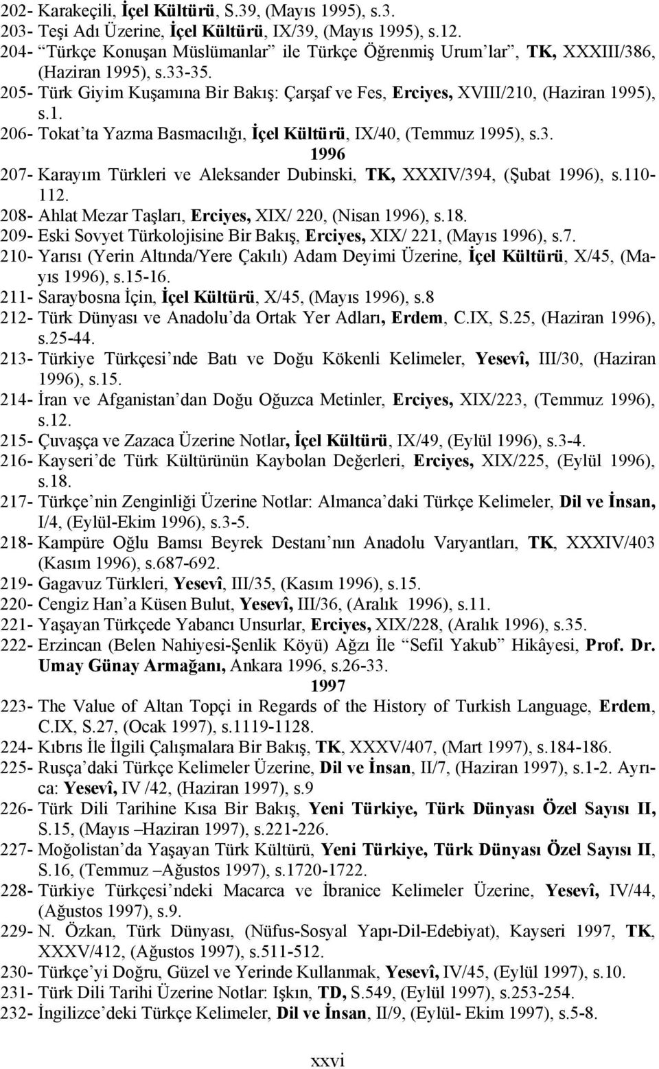 3. 1996 207- Karayım Türkleri ve Aleksander Dubinski, TK, XXXIV/394, (Şubat 1996), s.110-112. 208- Ahlat Mezar Taşları, Erciyes, XIX/ 220, (Nisan 1996), s.18.