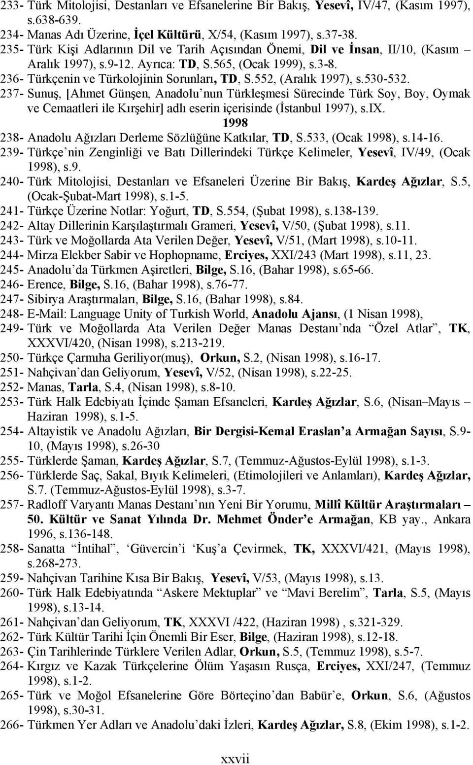 552, (Aralık 1997), s.530-532. 237- Sunuş, [Ahmet Günşen, Anadolu nun Türkleşmesi Sürecinde Türk Soy, Boy, Oymak ve Cemaatleri ile Kırşehir] adlı eserin içerisinde (İstanbul 1997), s.ix.