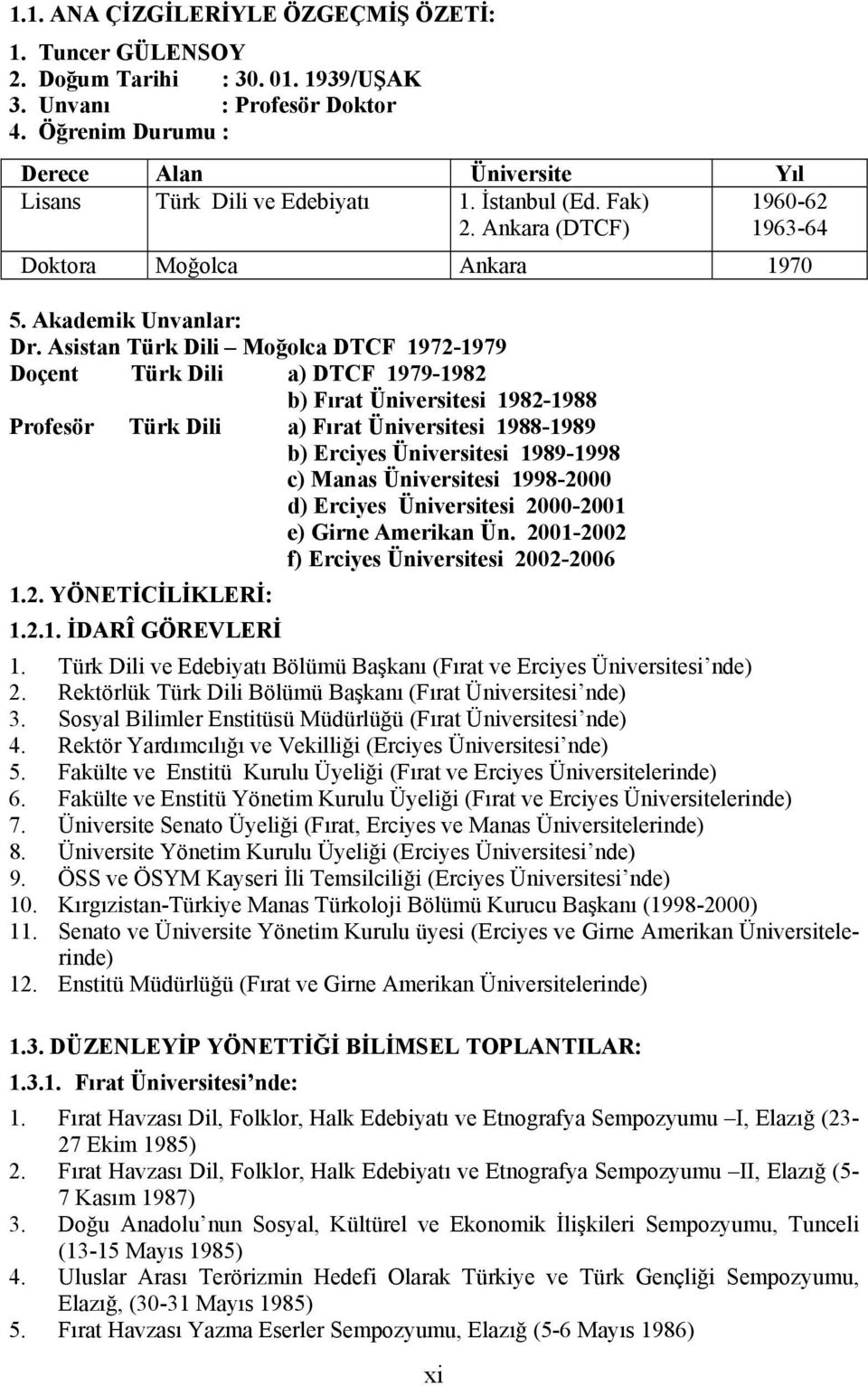 Asistan Türk Dili Moğolca DTCF 1972-1979 Doçent Türk Dili a) DTCF 1979-1982 b) Fırat Üniversitesi 1982-1988 Profesör Türk Dili a) Fırat Üniversitesi 1988-1989 b) Erciyes Üniversitesi 1989-1998 c)