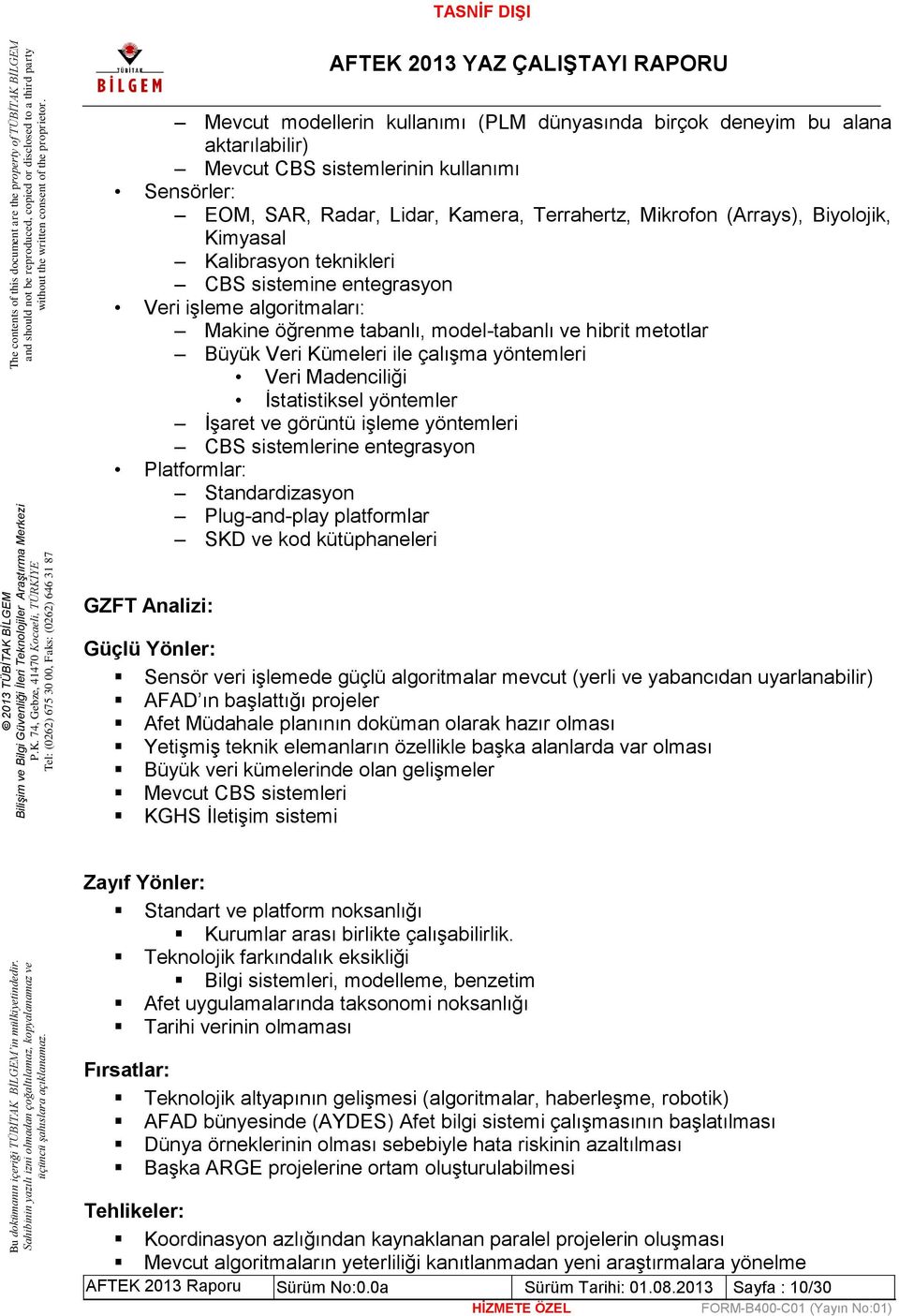 Veri Madenciliği İstatistiksel yöntemler İşaret ve görüntü işleme yöntemleri CBS sistemlerine entegrasyon Platformlar: Standardizasyon Plug-and-play platformlar SKD ve kod kütüphaneleri GZFT Analizi: