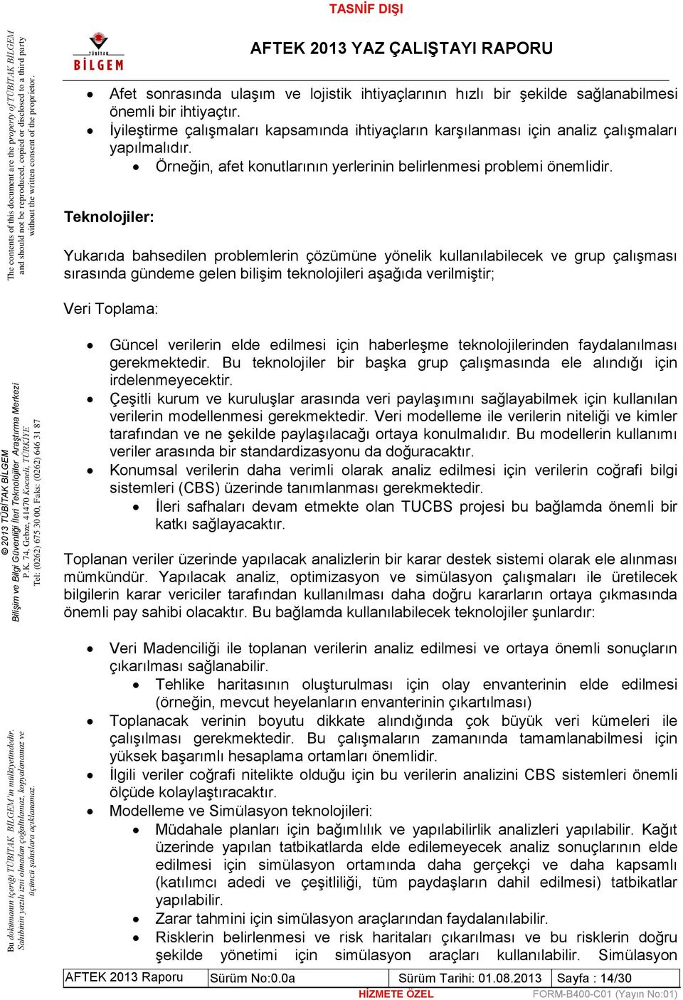 Teknolojiler: Yukarıda bahsedilen problemlerin çözümüne yönelik kullanılabilecek ve grup çalışması sırasında gündeme gelen bilişim teknolojileri aşağıda verilmiştir; Veri Toplama: Güncel verilerin