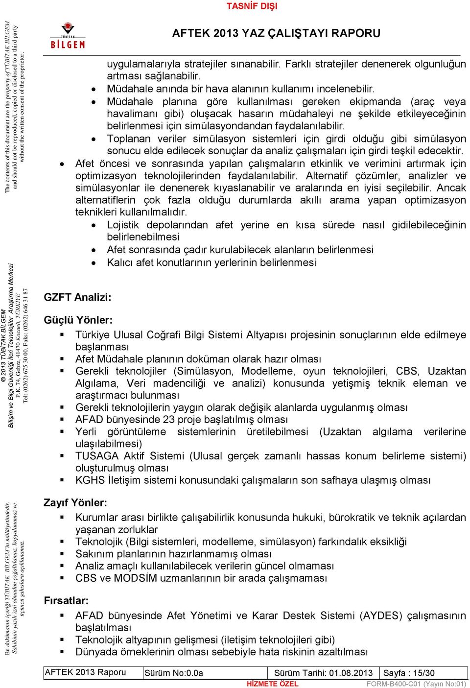 Toplanan veriler simülasyon sistemleri için girdi olduğu gibi simülasyon sonucu elde edilecek sonuçlar da analiz çalışmaları için girdi teşkil edecektir.