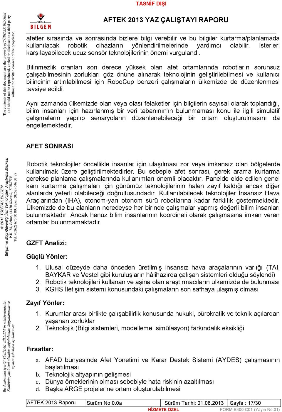 Bilinmezlik oranları son derece yüksek olan afet ortamlarında robotların sorunsuz çalışabilmesinin zorlukları göz önüne alınarak teknolojinin geliştirilebilmesi ve kullanıcı bilincinin